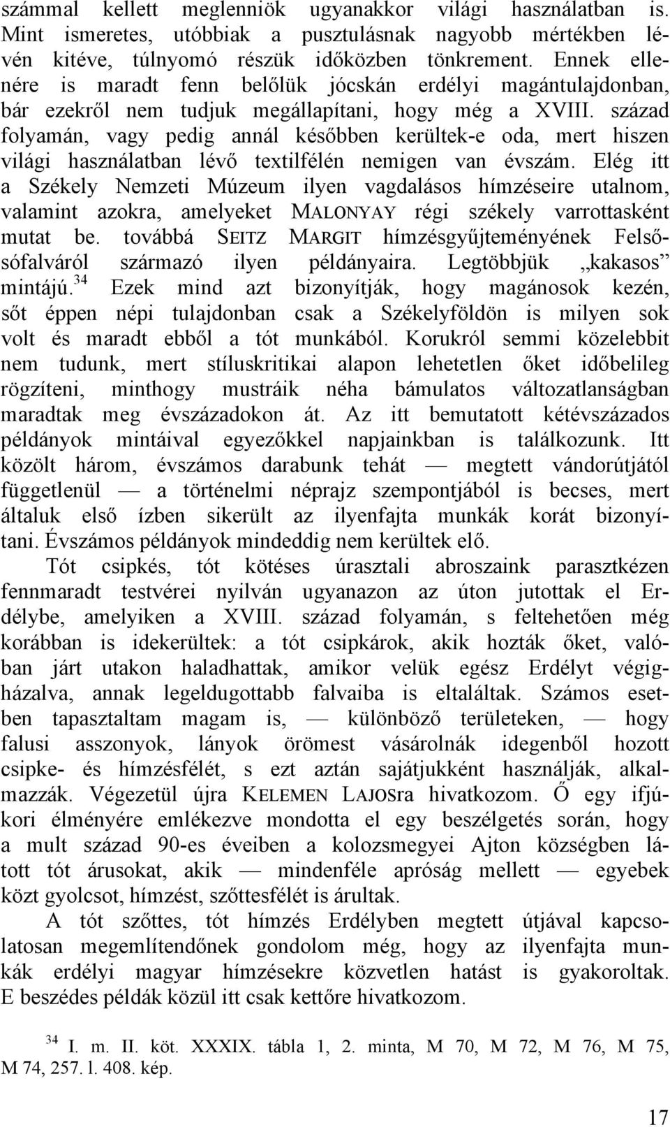 század folyamán, vagy pedig annál későbben kerültek-e oda, mert hiszen világi használatban lévő textilfélén nemigen van évszám.