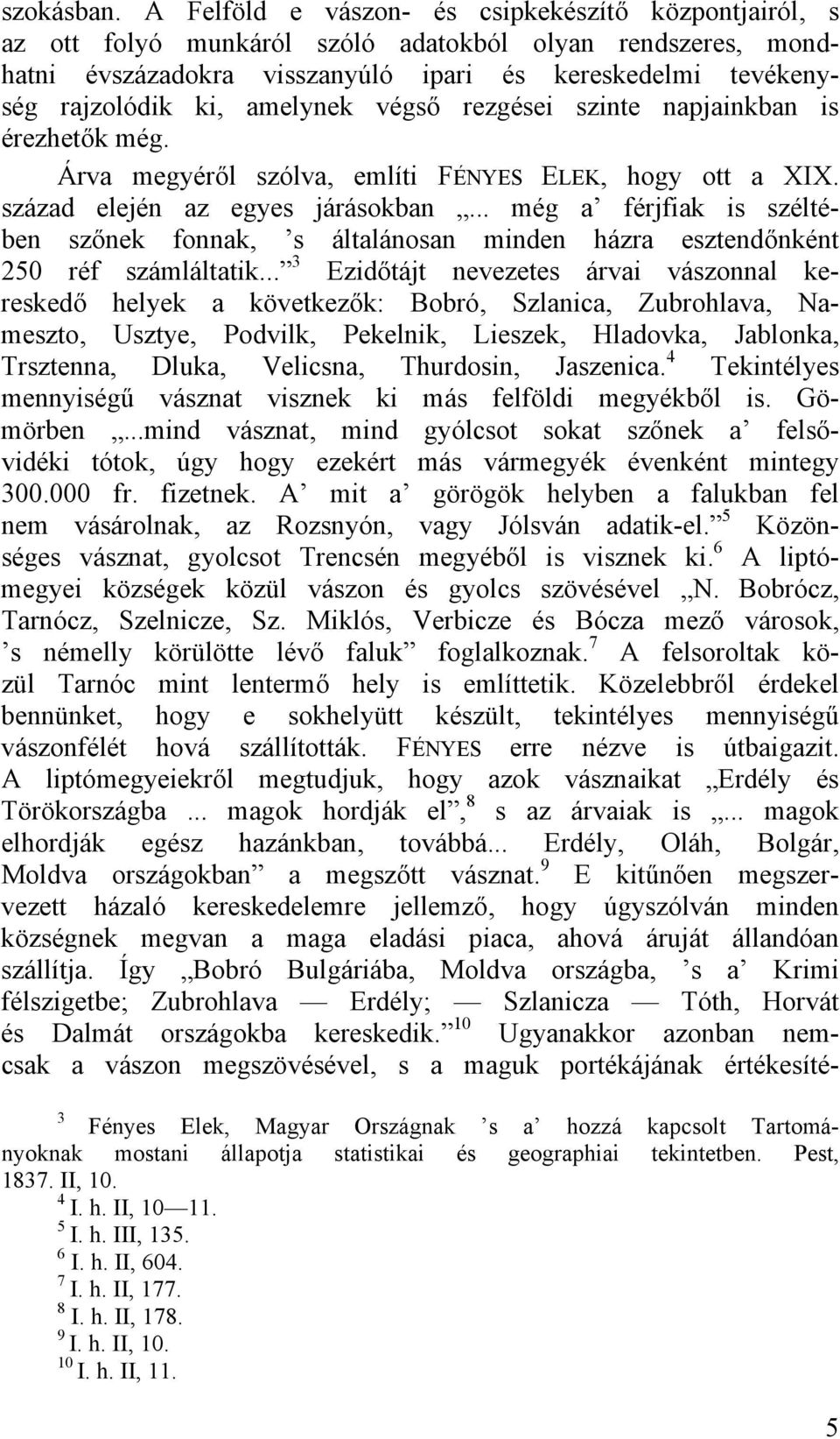 amelynek végső rezgései szinte napjainkban is érezhetők még. Árva megyéről szólva, említi FÉNYES ELEK, hogy ott a XIX. század elején az egyes járásokban.