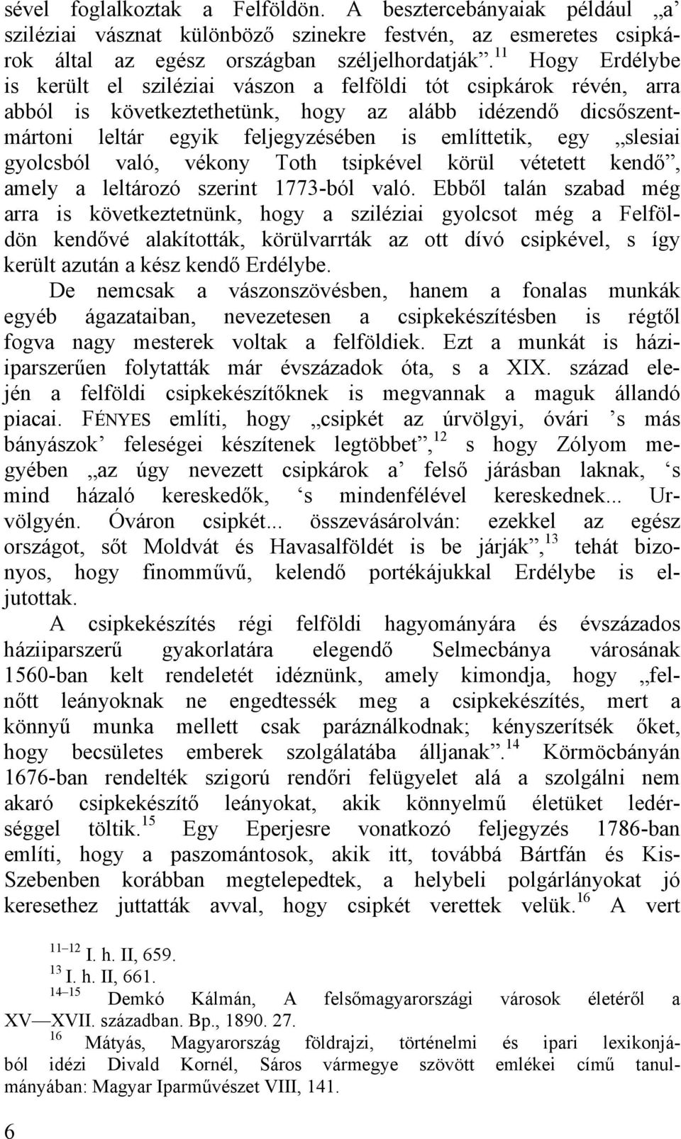 slesiai gyolcsból való, vékony Toth tsipkével körül vétetett kendő, amely a leltározó szerint 1773-ból való.