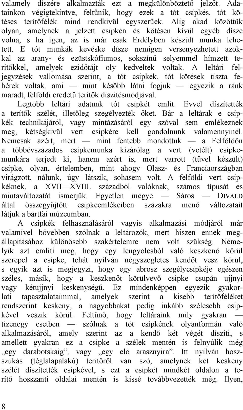 E tót munkák kevéske dísze nemigen versenyezhetett azokkal az arany- és ezüstskófiumos, sokszínű selyemmel hímzett terítőkkel, amelyek ezidőtájt oly kedveltek voltak.