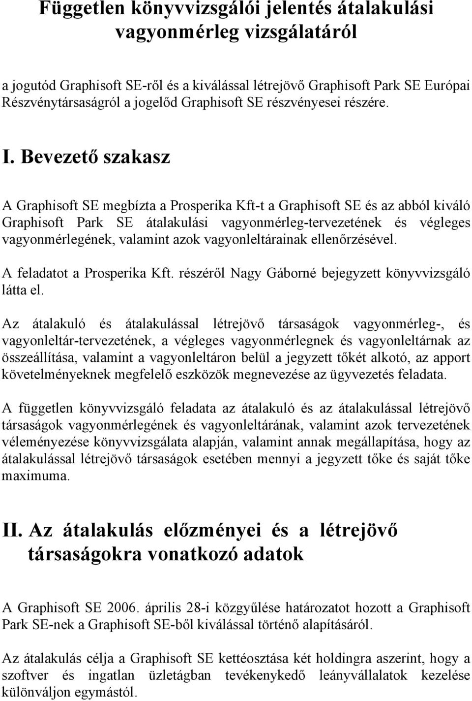 ellenőrzésével. A feladatot a Prosperika Kft. részéről Nagy Gáborné bejegyzett könyvvizsgáló látta el.