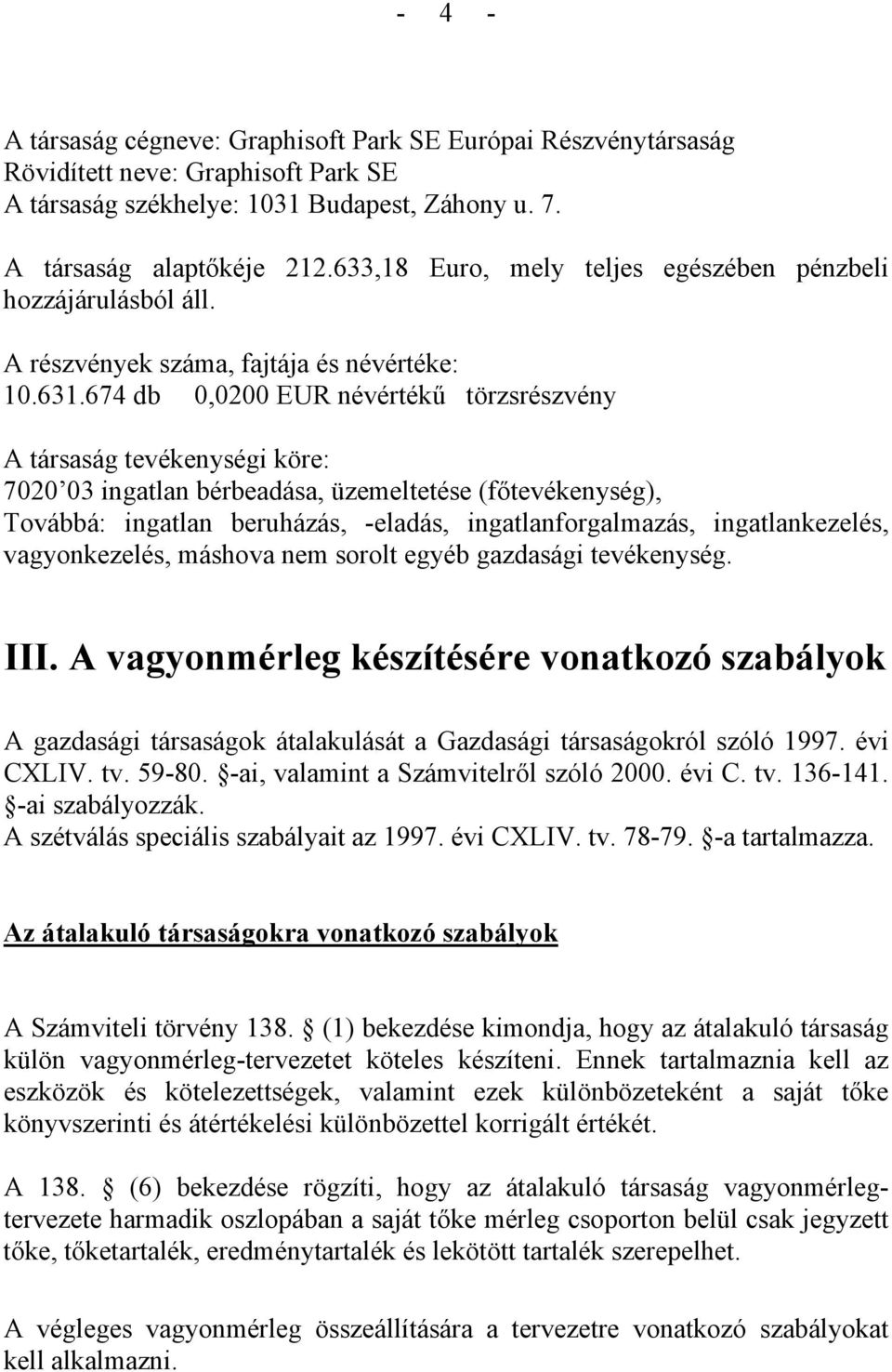 674 db 0,0200 EUR névértékű törzsrészvény A társaság tevékenységi köre: 7020 03 ingatlan bérbeadása, üzemeltetése (főtevékenység), Továbbá: ingatlan beruházás, -eladás, ingatlanforgalmazás,