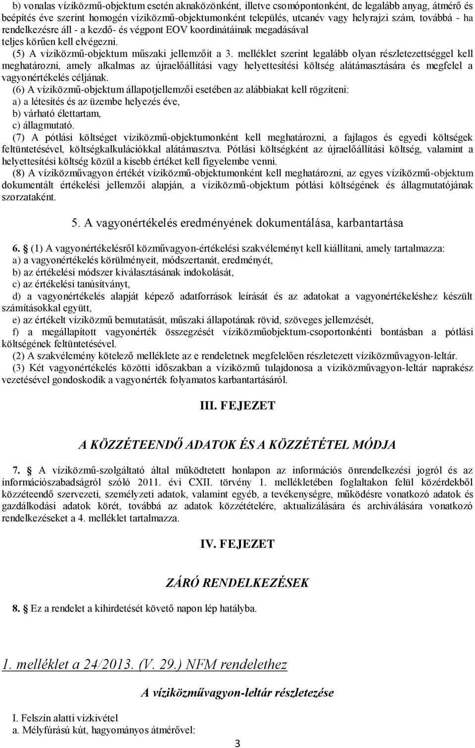 melléklet szerint legalább olyan részletezettséggel kell meghatározni, amely alkalmas az újraelőállítási vagy helyettesítési költség alátámasztására és megfelel a vagyonértékelés céljának.