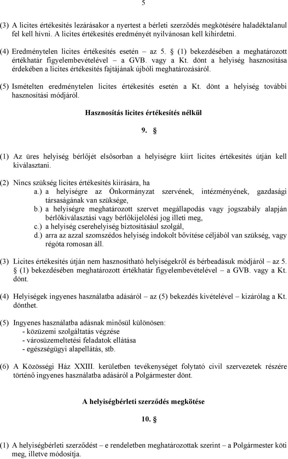 dönt a helyiség hasznosítása érdekében a licites értékesítés fajtájának újbóli meghatározásáról. (5) Ismételten eredménytelen licites értékesítés esetén a Kt.