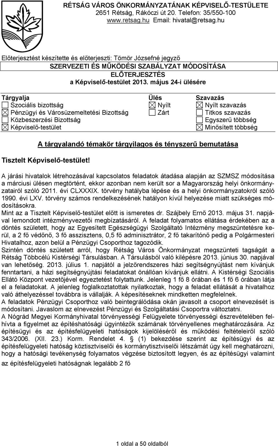 május 24-i ülésére Tárgyalja Ülés Szavazás Szociális bizottság Nyílt Nyílt szavazás Pénzügyi és Városüzemeltetési Bizottság Zárt Titkos szavazás Közbeszerzési Bizottság Egyszerű többség