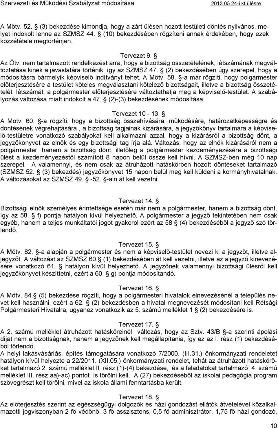 nem tartalmazott rendelkezést arra, hogy a bizottság összetételének, létszámának megváltoztatása kinek a javaslatára történik, így az SZMSZ 47.