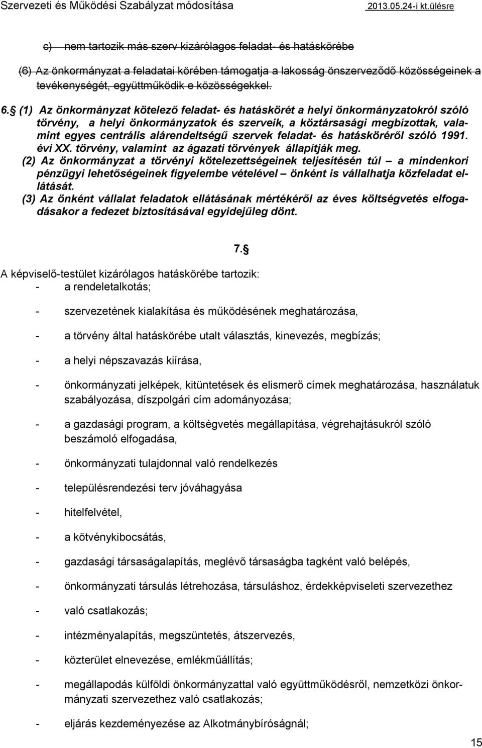 szervek feladat- és hatásköréről szóló 1991. évi XX. törvény, valamint az ágazati törvények állapítják meg.