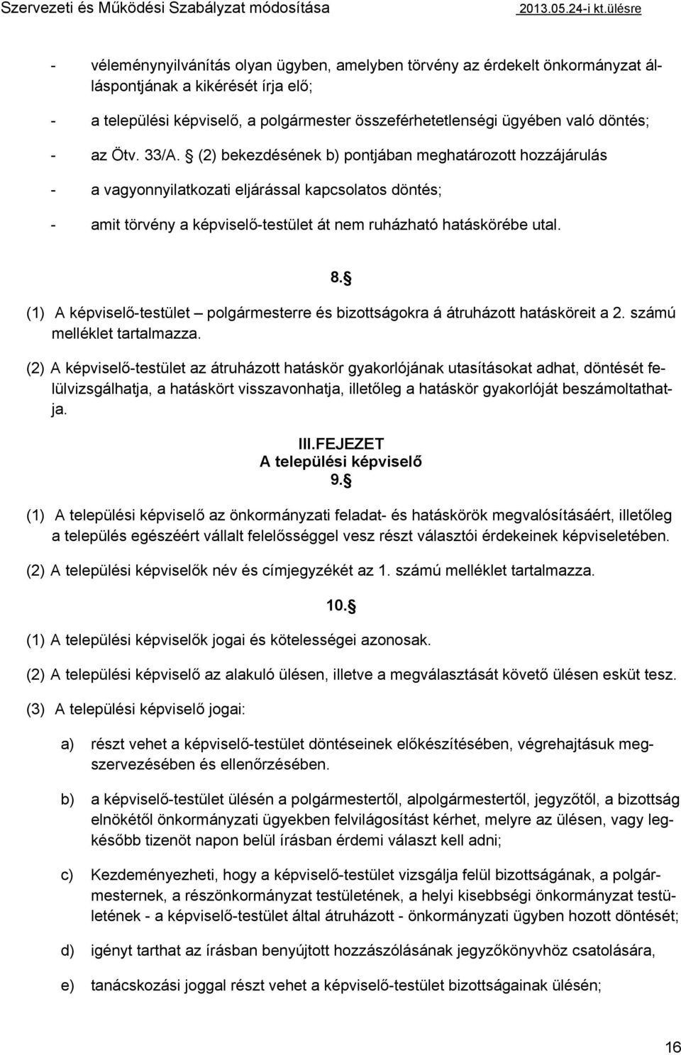 (1) A képviselő-testület polgármesterre és bizottságokra á átruházott hatásköreit a 2. számú melléklet tartalmazza.