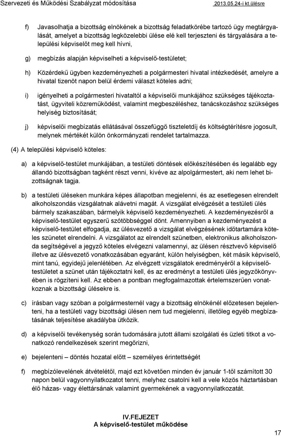 köteles adni; i) igényelheti a polgármesteri hivataltól a képviselői munkájához szükséges tájékoztatást, ügyviteli közreműködést, valamint megbeszéléshez, tanácskozáshoz szükséges helyiség