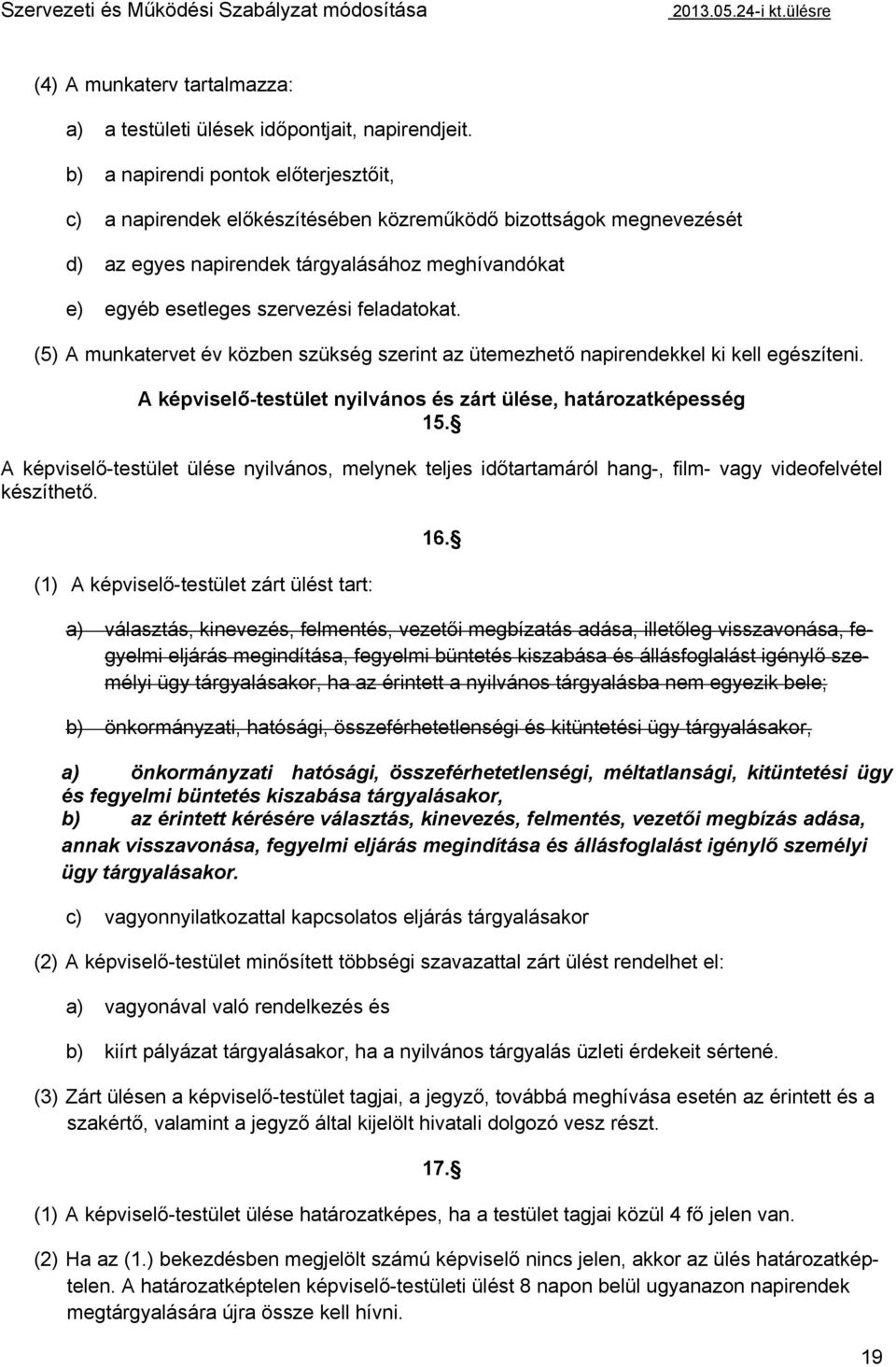 (5) A munkatervet év közben szükség szerint az ütemezhető napirendekkel ki kell egészíteni. A képviselő-testület nyilvános és zárt ülése, határozatképesség 15.