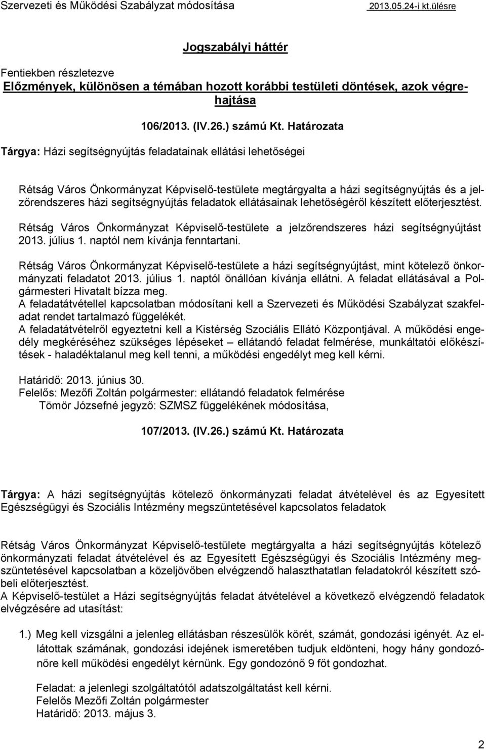 feladatok ellátásainak lehetőségéről készített előterjesztést. Rétság Város Önkormányzat Képviselő-testülete a jelzőrendszeres házi segítségnyújtást 2013. július 1. naptól nem kívánja fenntartani.