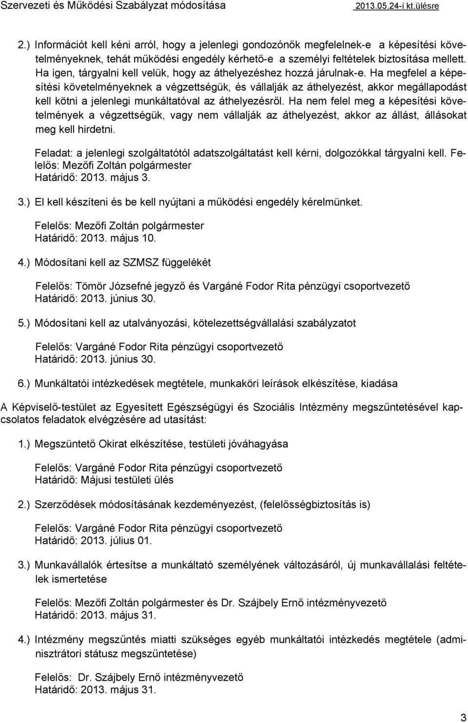 Ha megfelel a képesítési követelményeknek a végzettségük, és vállalják az áthelyezést, akkor megállapodást kell kötni a jelenlegi munkáltatóval az áthelyezésről.