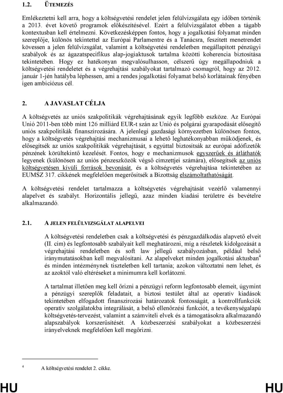 Következésképpen fontos, hogy a jogalkotási folyamat minden szereplője, különös tekintettel az Európai Parlamentre és a Tanácsra, feszített menetrendet kövessen a jelen felülvizsgálat, valamint a