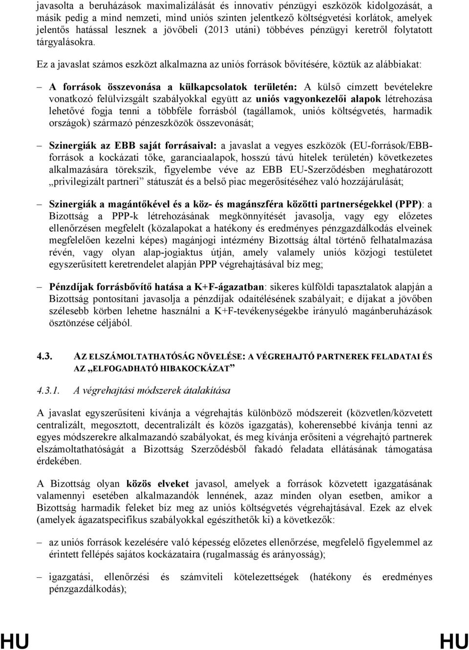 Ez a javaslat számos eszközt alkalmazna az uniós források bővítésére, köztük az alábbiakat: A források összevonása a külkapcsolatok területén: A külső címzett bevételekre vonatkozó felülvizsgált