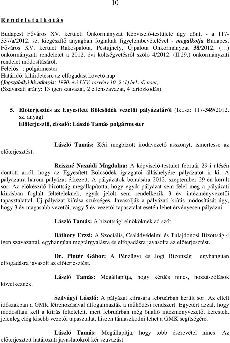 évi költségvetésről szóló 4/2012. (II.29.) önkormányzati rendelet módosításáról. Határidő: kihirdetésre az elfogadást követő nap (Jogszabályi hivatkozás: 1990. évi LXV. törvény 10. (1) bek.