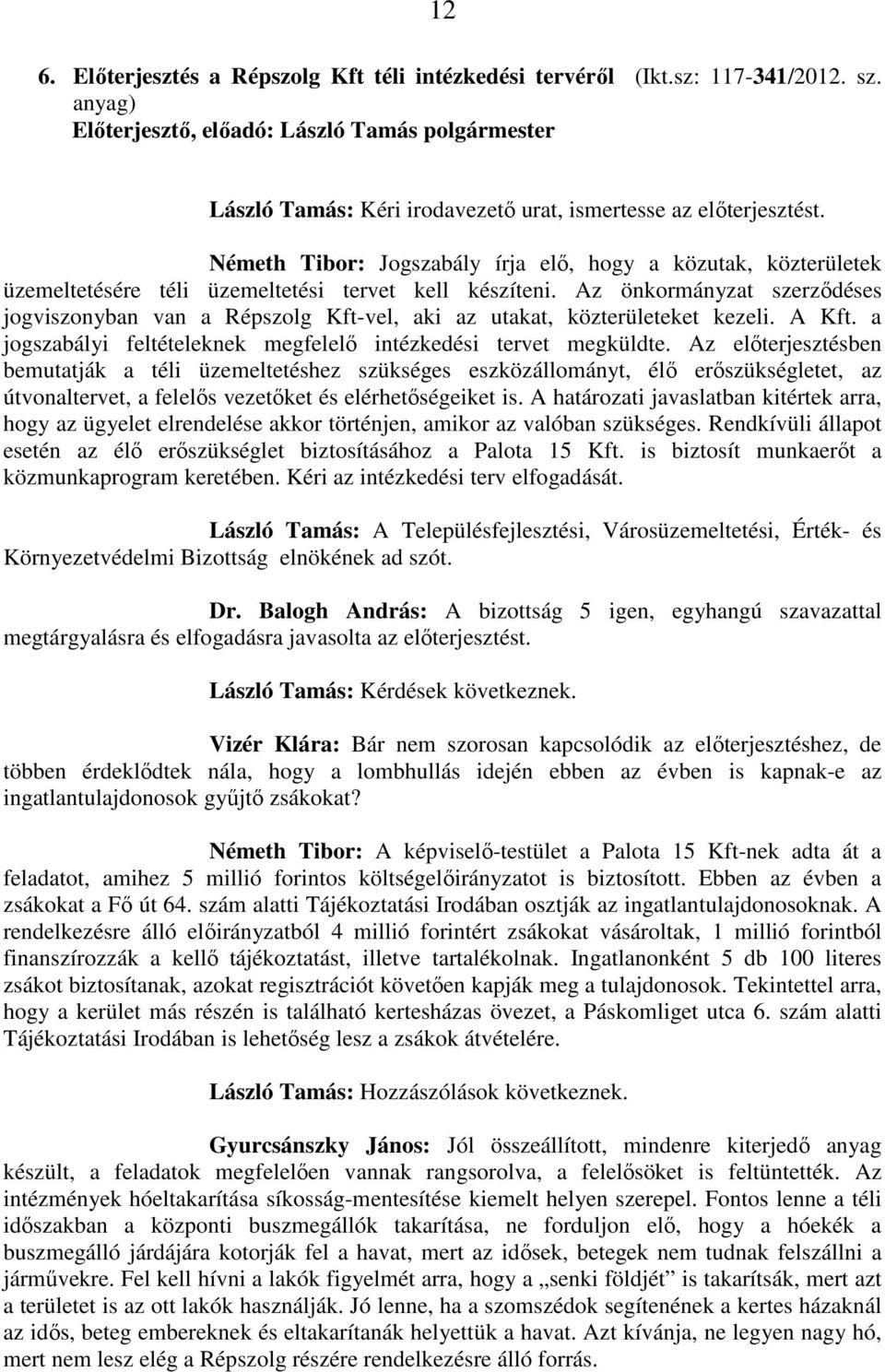 Az önkormányzat szerződéses jogviszonyban van a Répszolg Kft-vel, aki az utakat, közterületeket kezeli. A Kft. a jogszabályi feltételeknek megfelelő intézkedési tervet megküldte.