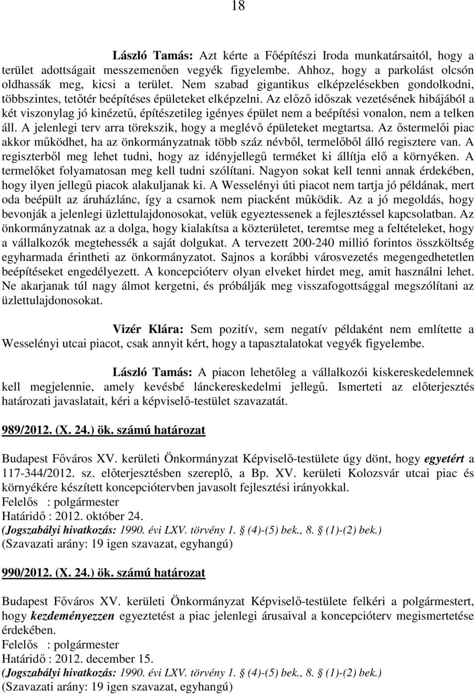 Az előző időszak vezetésének hibájából a két viszonylag jó kinézetű, építészetileg igényes épület nem a beépítési vonalon, nem a telken áll.