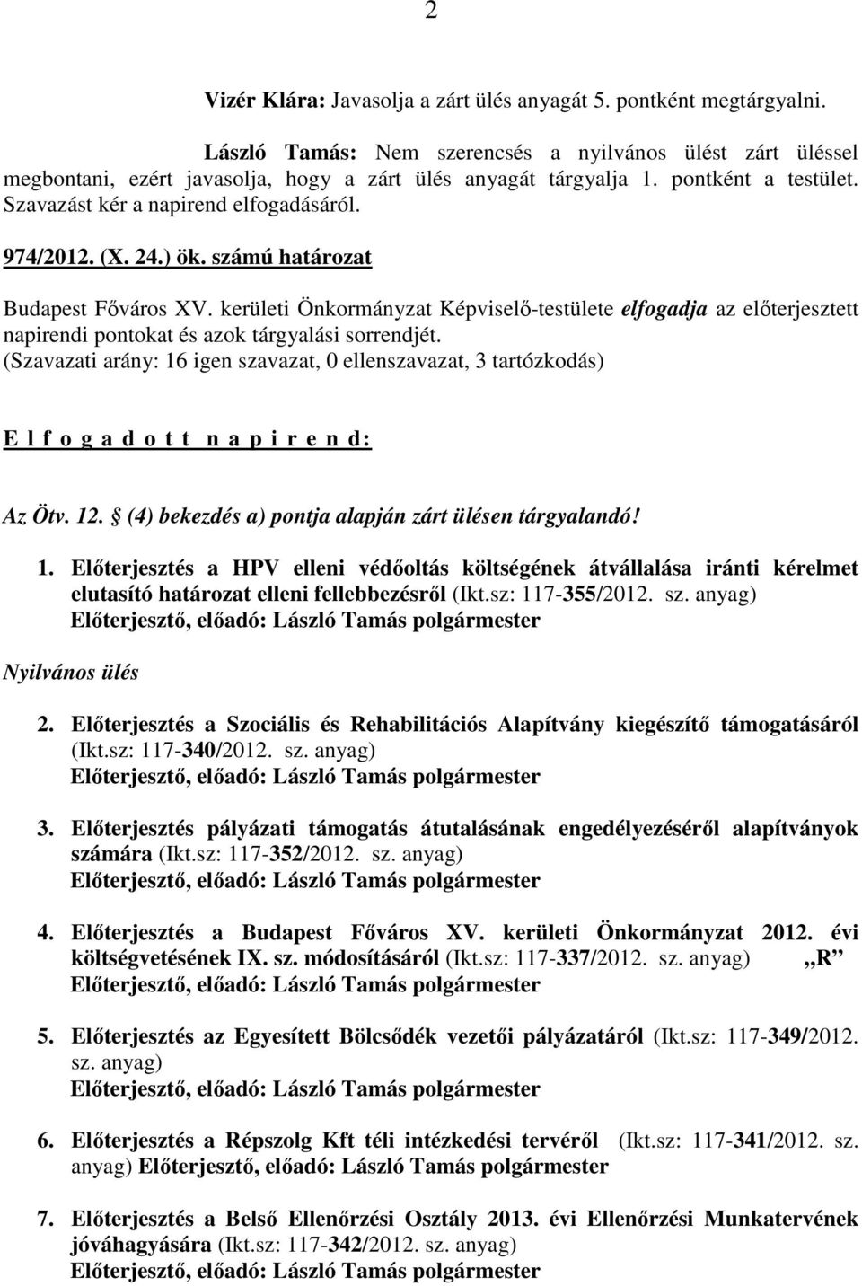 kerületi Önkormányzat Képviselő-testülete elfogadja az előterjesztett napirendi pontokat és azok tárgyalási sorrendjét.