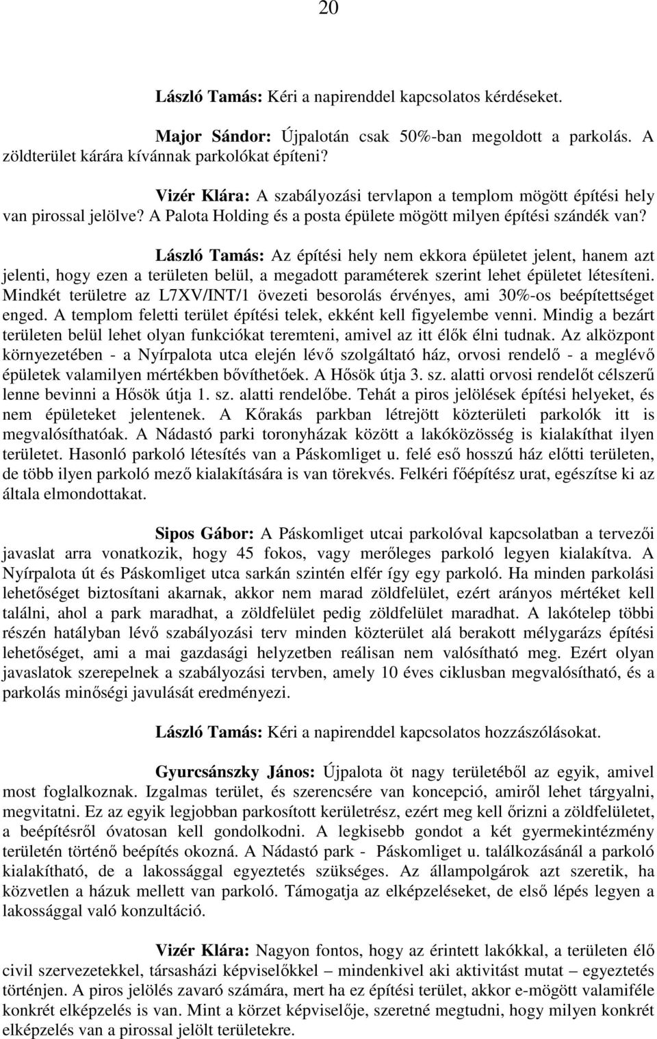 László Tamás: Az építési hely nem ekkora épületet jelent, hanem azt jelenti, hogy ezen a területen belül, a megadott paraméterek szerint lehet épületet létesíteni.