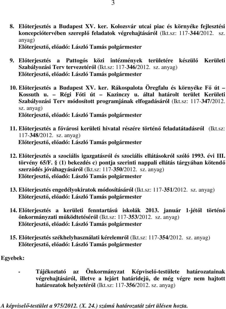 Rákospalota Öregfalu és környéke Fő út Kossuth u. Régi Fóti út Kazinczy u. által határolt terület Kerületi Szabályozási Terv módosított programjának elfogadásáról (Ikt.sz: 117-347/2012. sz. anyag) 11.