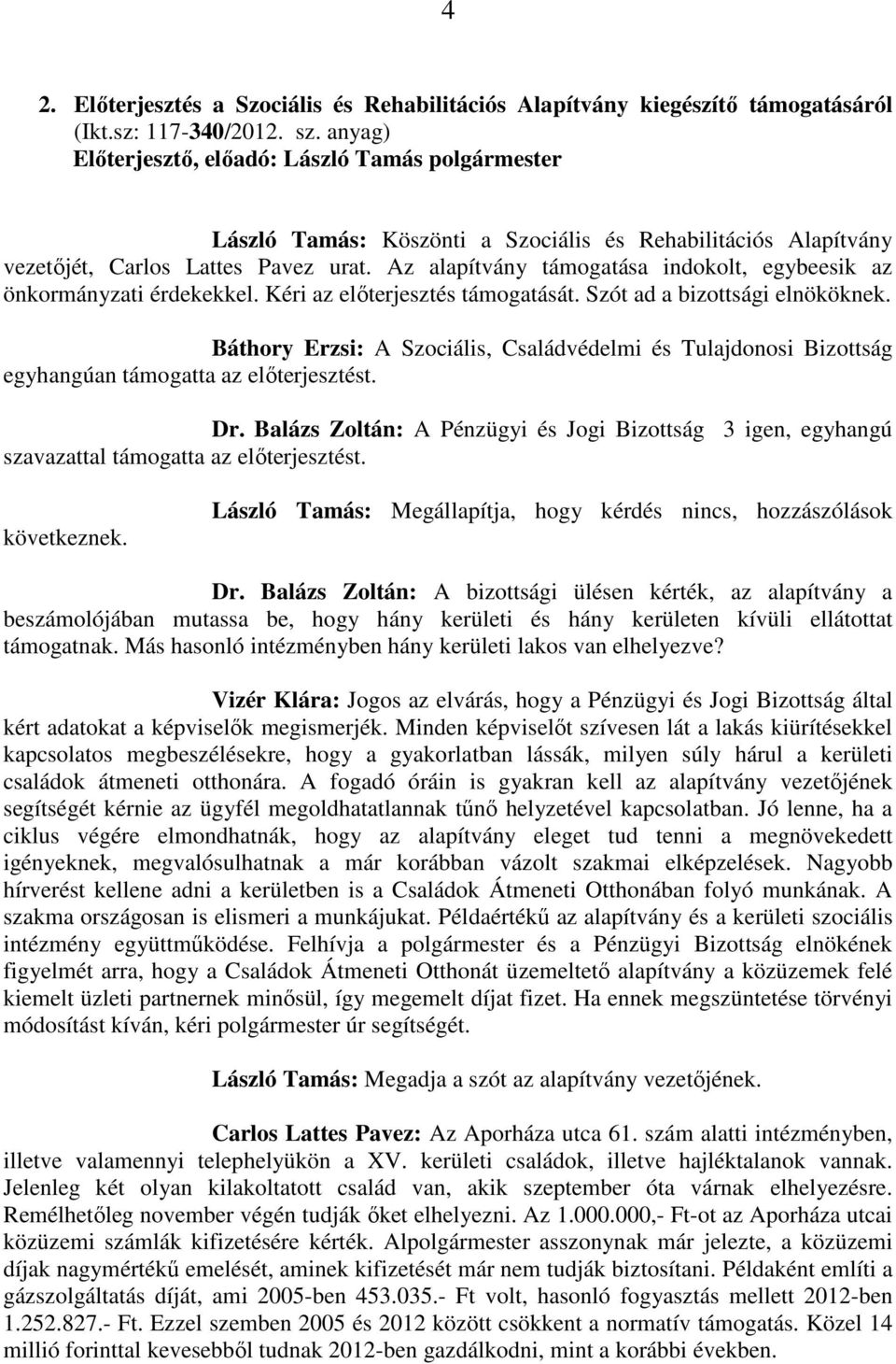 Kéri az előterjesztés támogatását. Szót ad a bizottsági elnököknek. Báthory Erzsi: A Szociális, Családvédelmi és Tulajdonosi Bizottság egyhangúan támogatta az előterjesztést. Dr.