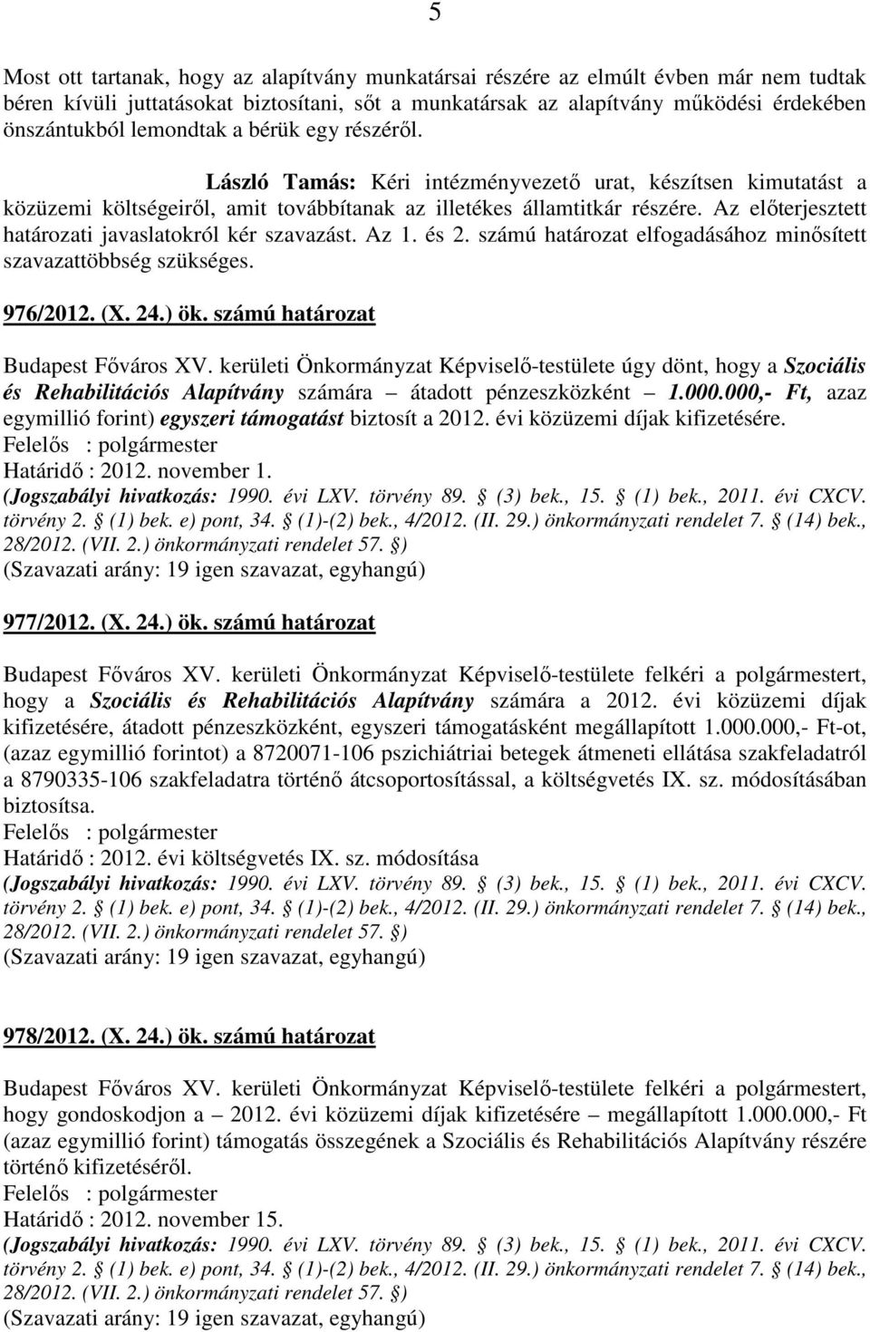 Az előterjesztett határozati javaslatokról kér szavazást. Az 1. és 2. számú határozat elfogadásához minősített szavazattöbbség szükséges. 976/2012. (X. 24.) ök. számú határozat Budapest Főváros XV.