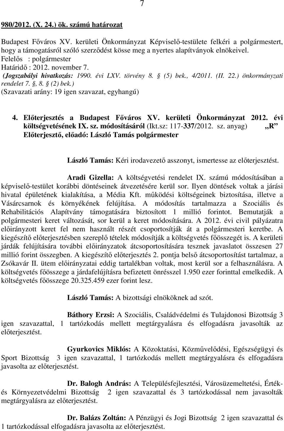 (Jogszabályi hivatkozás: 1990. évi LXV. törvény 8. (5) bek., 4/2011. (II. 22.) önkormányzati rendelet 7., 8. (2) bek.) (Szavazati arány: 19 igen szavazat, egyhangú) 4.