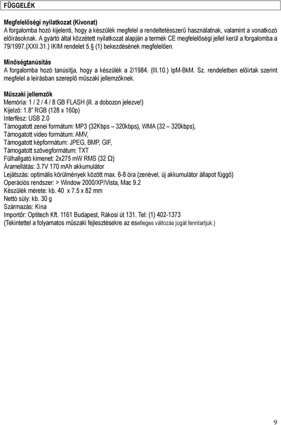 Minőségtanúsítás A forgalomba hozó tanúsítja, hogy a készülék a 2/1984. (III.10.) IpM-BkM. Sz. rendeletben előírtak szerint megfelel a leírásban szereplő műszaki jellemzőknek.