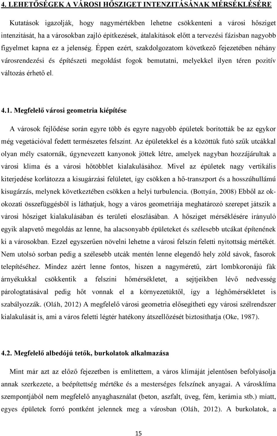 Éppen ezért, szakdolgozatom következő fejezetében néhány városrendezési és építészeti megoldást fogok bemutatni, melyekkel ilyen téren pozitív változás érhető el. 4.1.