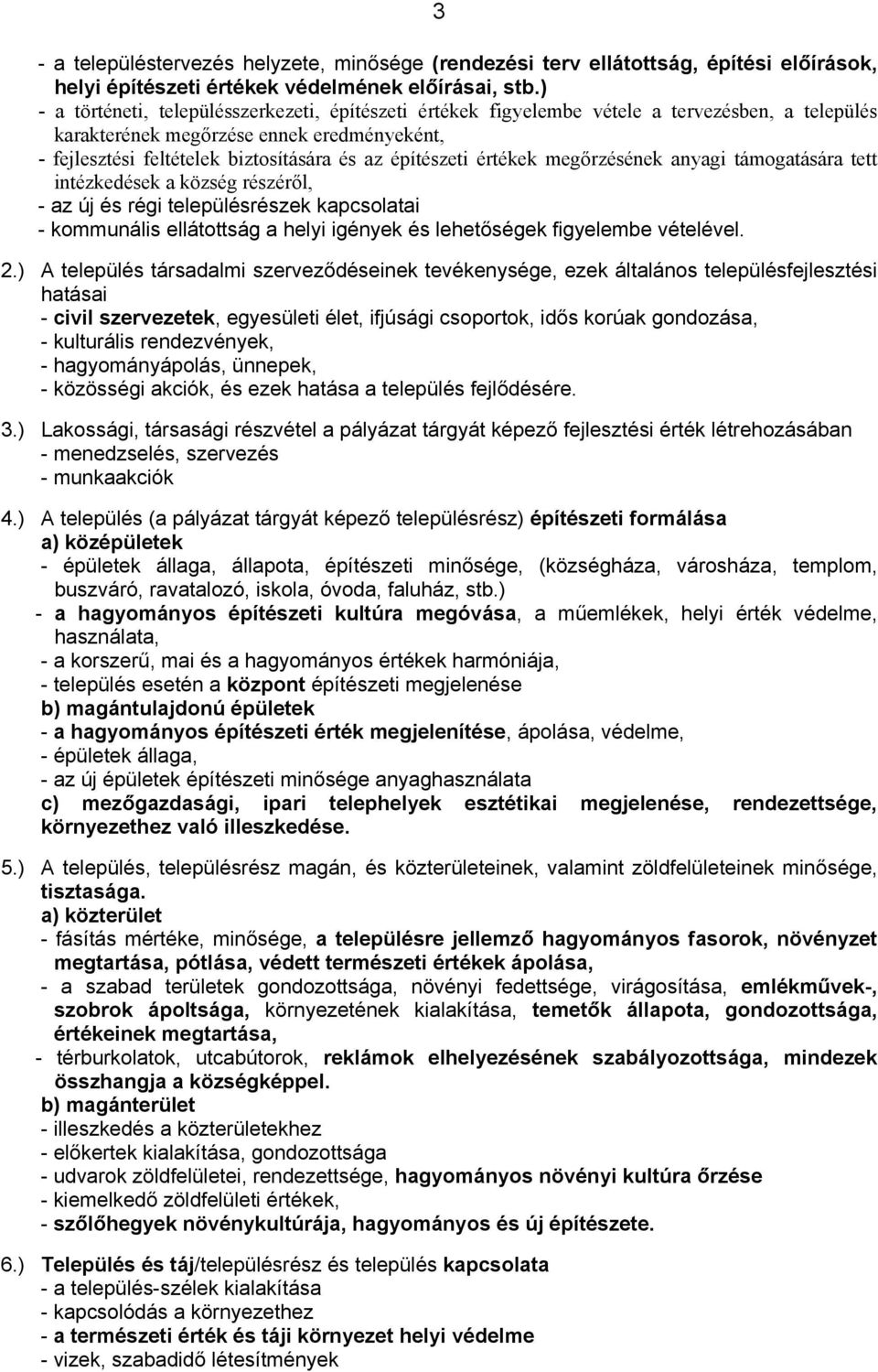 építészeti értékek megőrzésének anyagi támogatására tett intézkedések a község részéről, - az új és régi településrészek kapcsolatai - kommunális ellátottság a helyi igények és lehetőségek figyelembe