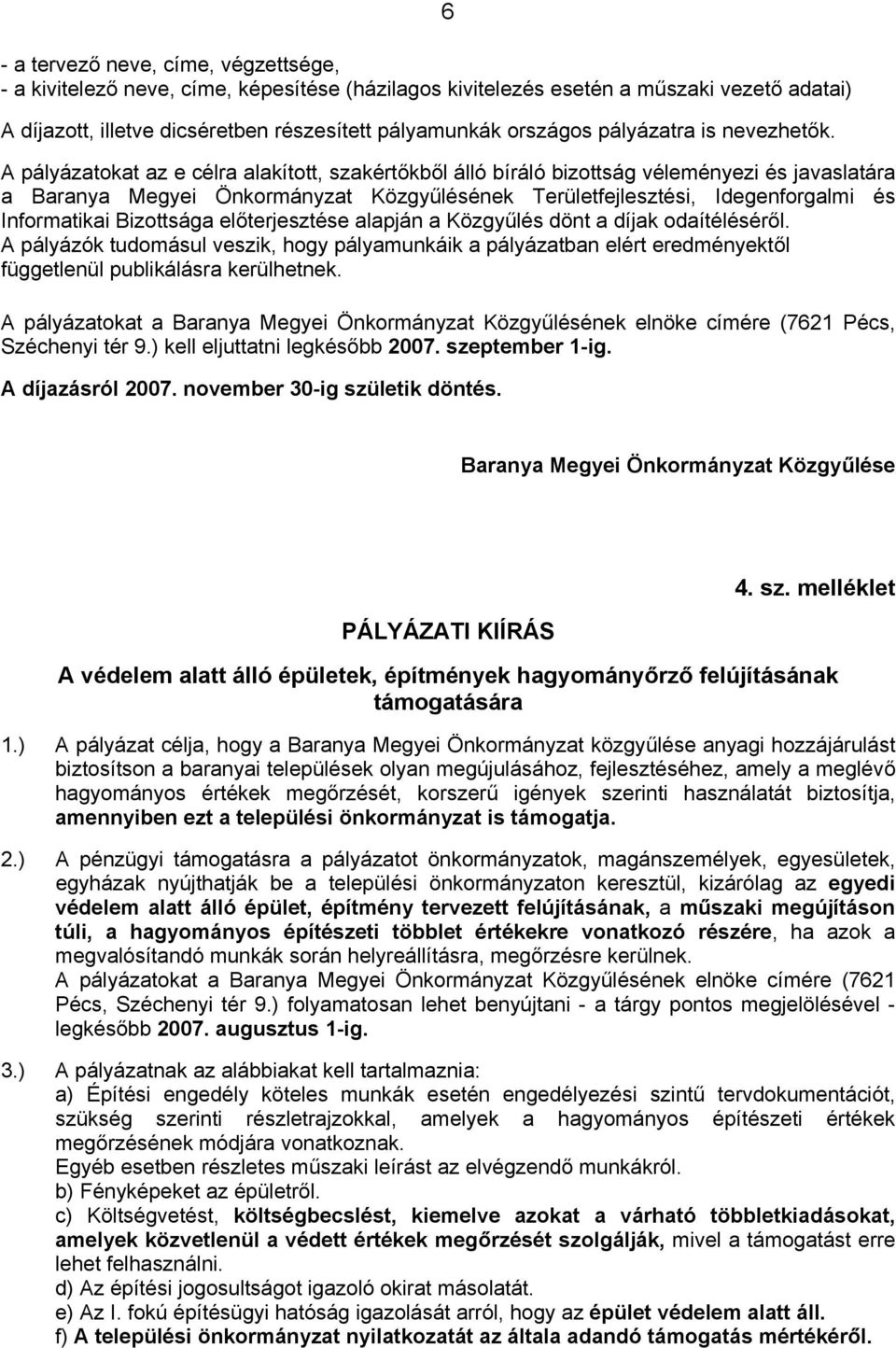 6 A pályázatokat az e célra alakított, szakértőkből álló bíráló bizottság véleményezi és javaslatára a Baranya Megyei Önkormányzat Közgyűlésének Területfejlesztési, Idegenforgalmi és Informatikai