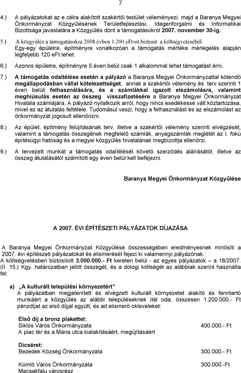 Egy-egy épületre, építményre vonatkozóan a támogatás mértéke mérlegelés alapján legfeljebb 120 eft lehet. 6.) Azonos épületre, építményre 5 éven belül csak 1 alkalommal lehet támogatást érni. 7.