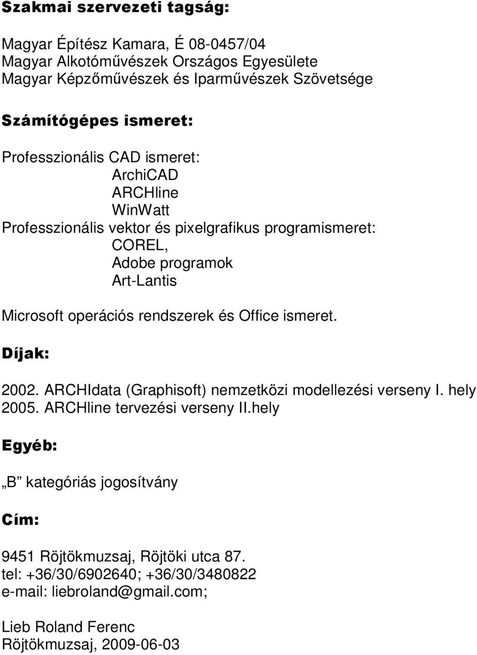 operációs rendszerek és Office ismeret. Díjak: 2002. ARCHIdata (Graphisoft) nemzetközi modellezési verseny I. hely 2005. ARCHline tervezési verseny II.