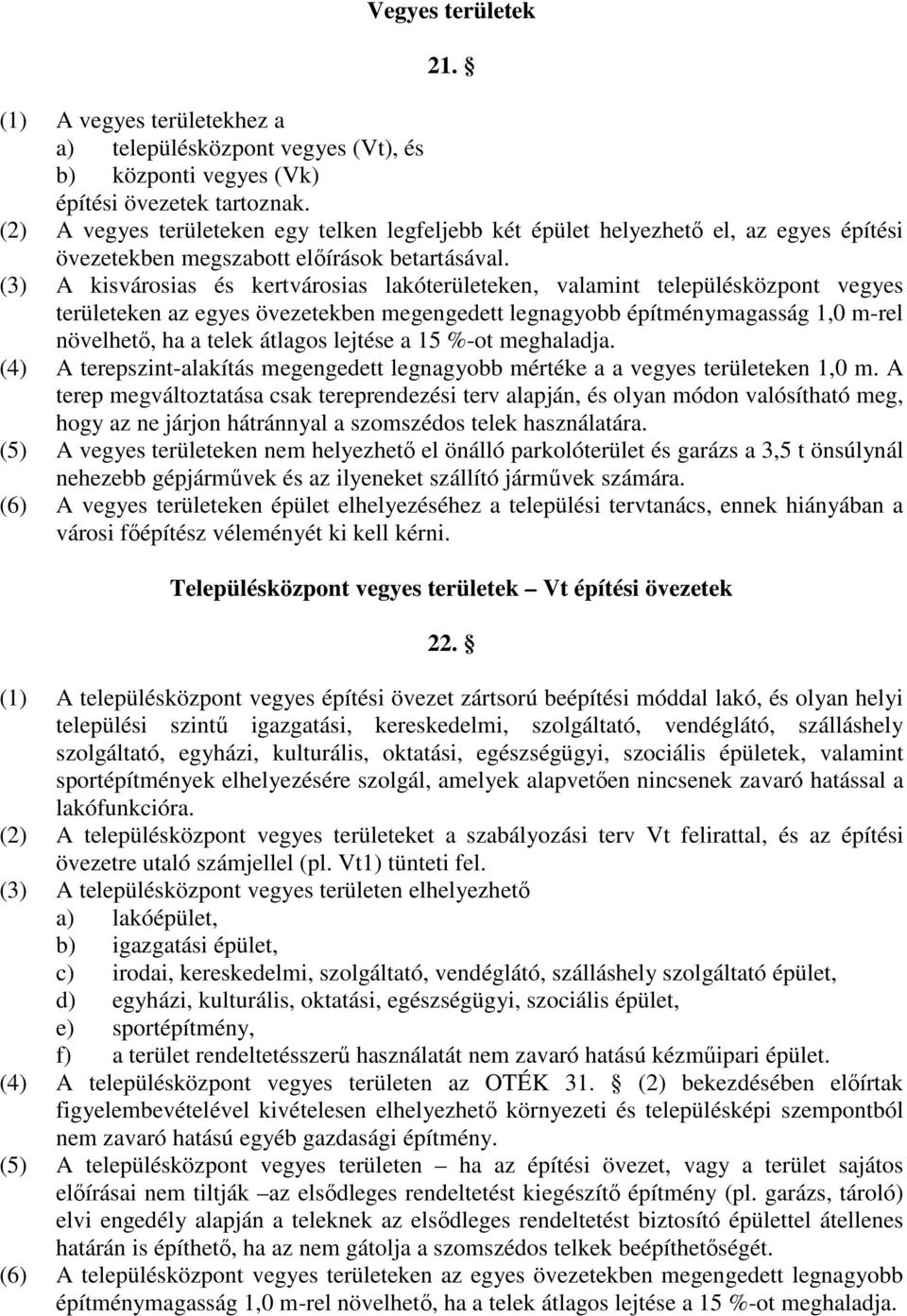 (3) A kisvárosias és kertvárosias lakóterületeken, valamint településközpont vegyes területeken az egyes övezetekben megengedett legnagyobb építménymagasság 1,0 m-rel növelhetı, ha a telek átlagos