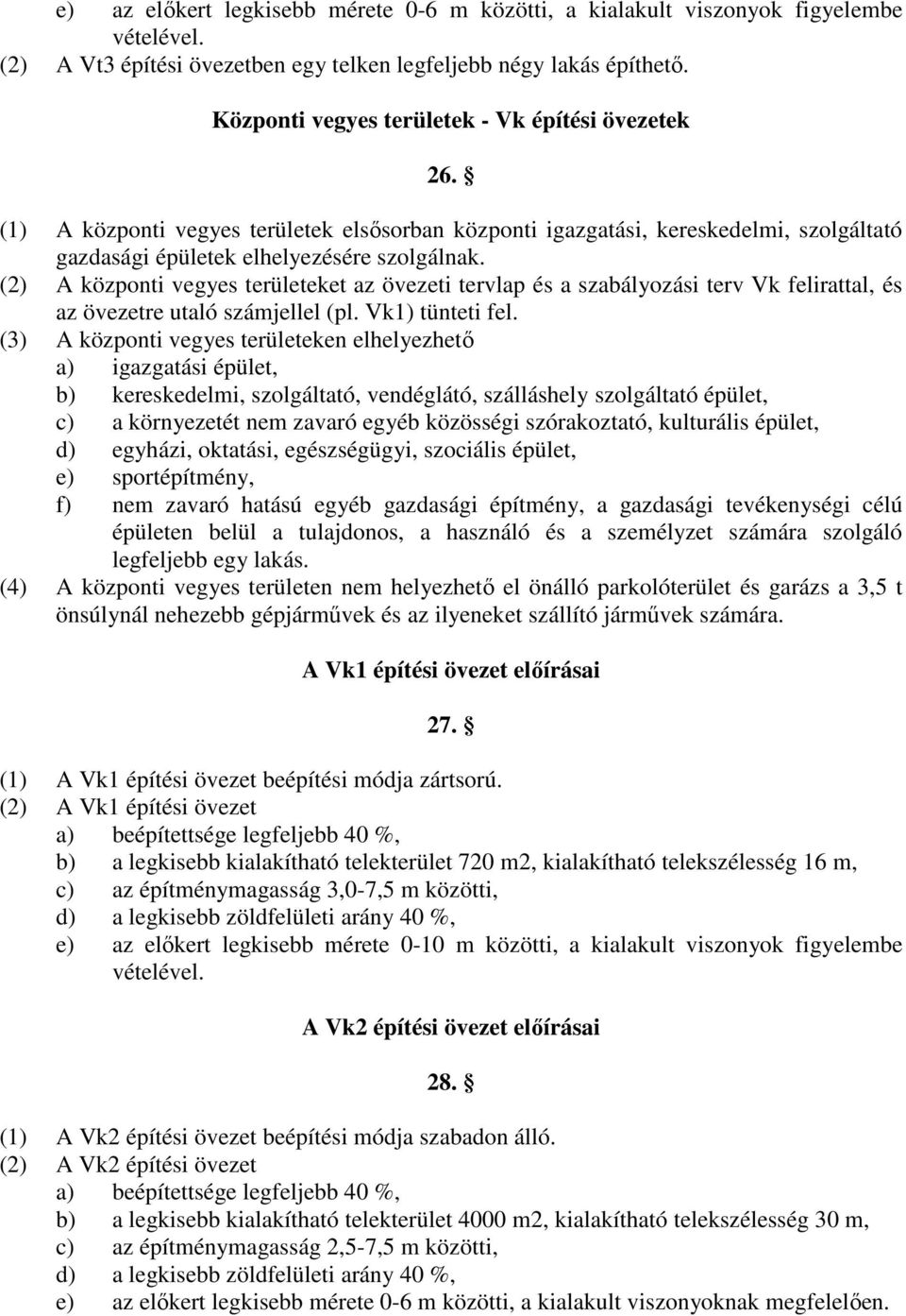 (2) A központi vegyes területeket az övezeti tervlap és a szabályozási terv Vk felirattal, és az övezetre utaló számjellel (pl. Vk1) tünteti fel.