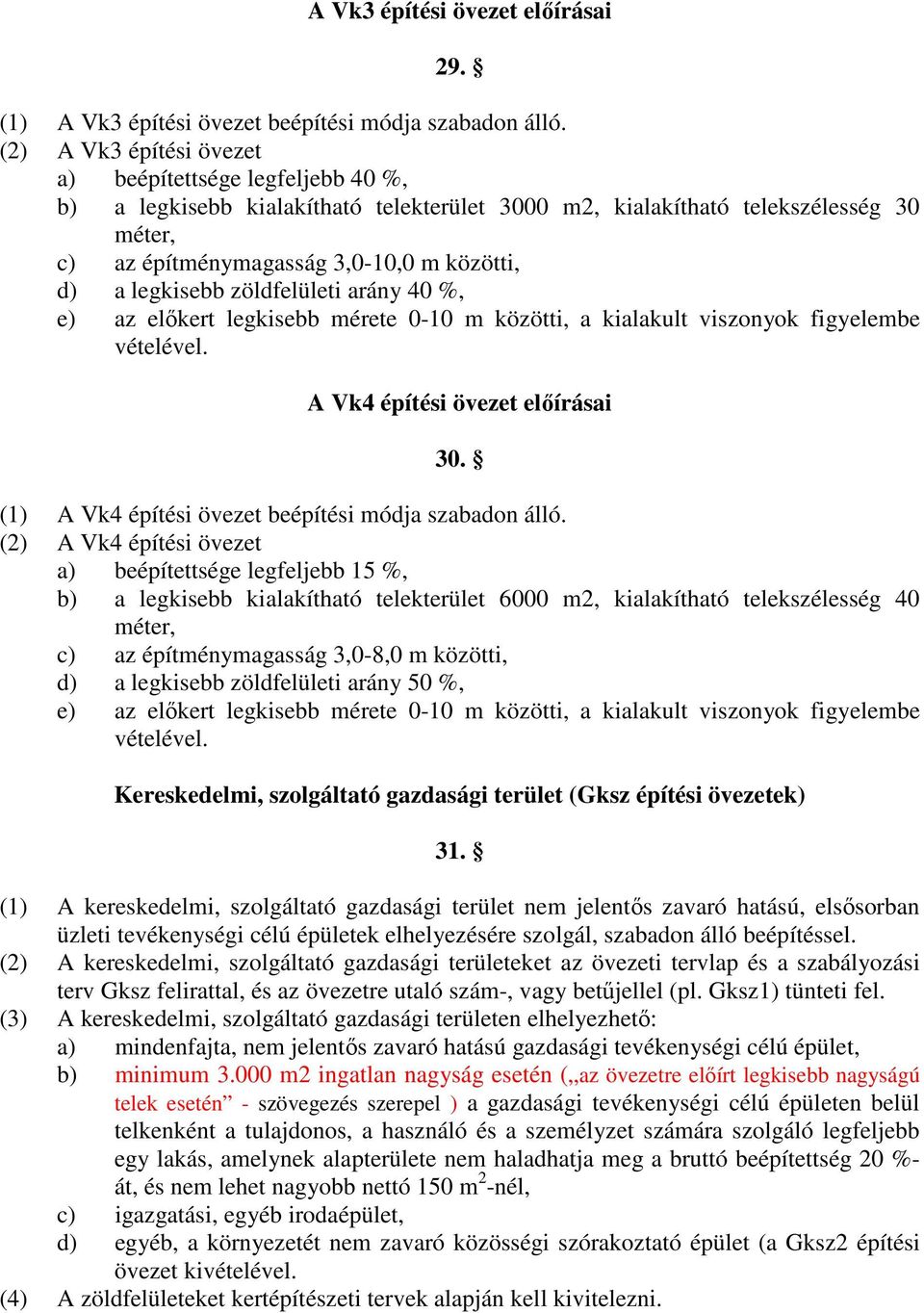 legkisebb zöldfelületi arány 40 %, e) az elıkert legkisebb mérete 0-10 m közötti, a kialakult viszonyok figyelembe vételével. A Vk4 építési övezet elıírásai 30.