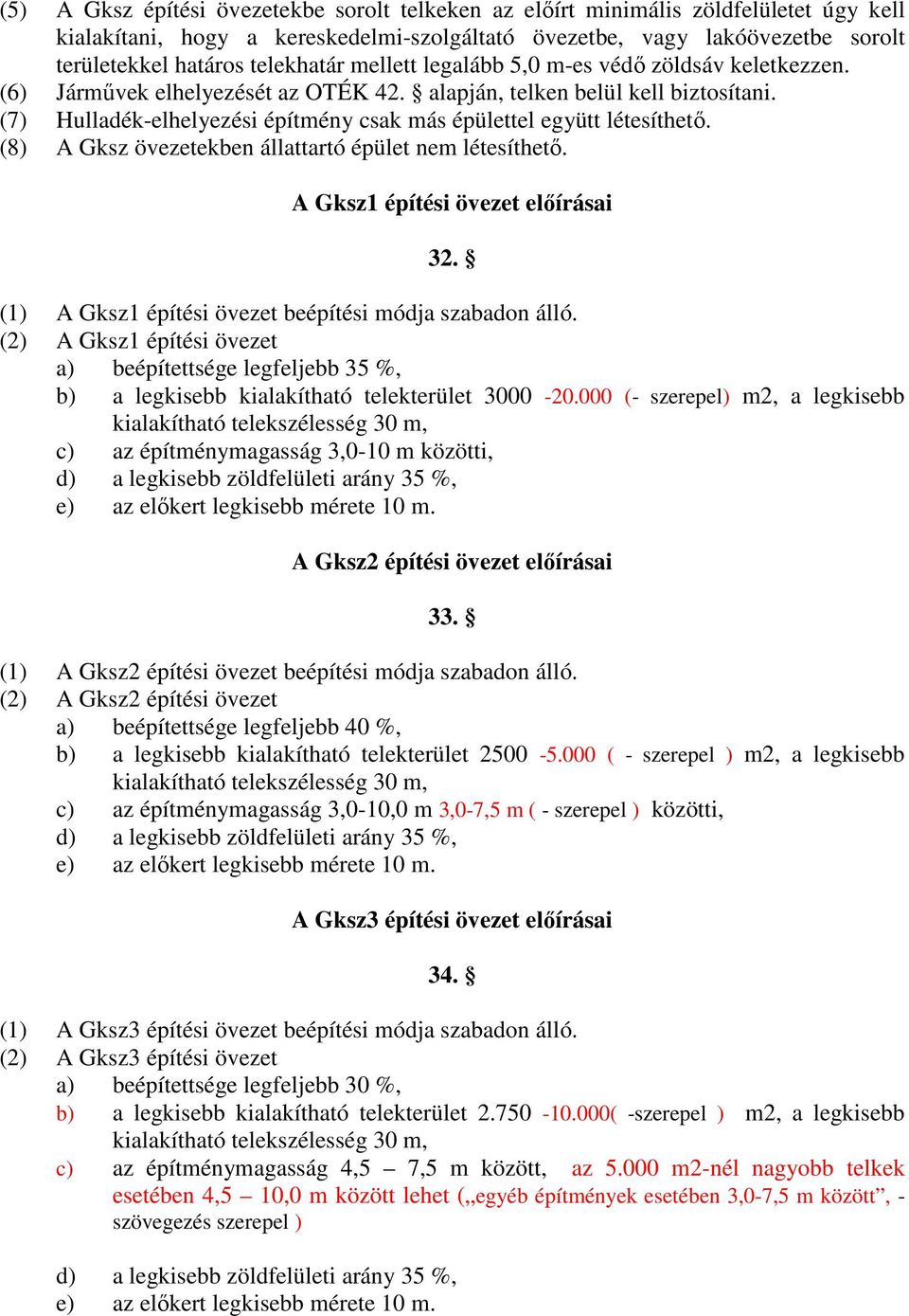 (7) Hulladék-elhelyezési építmény csak más épülettel együtt létesíthetı. (8) A Gksz övezetekben állattartó épület nem létesíthetı. A Gksz1 építési övezet elıírásai 32.