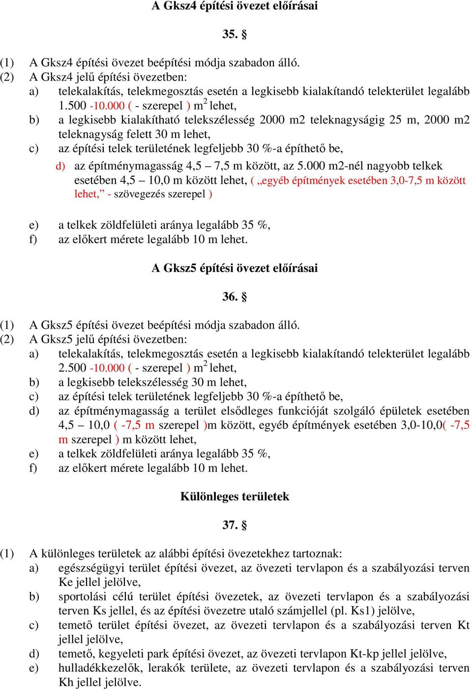 000 ( - szerepel ) m 2 lehet, b) a legkisebb kialakítható telekszélesség 2000 m2 teleknagyságig 25 m, 2000 m2 teleknagyság felett 30 m lehet, c) az építési telek területének legfeljebb 30 %-a