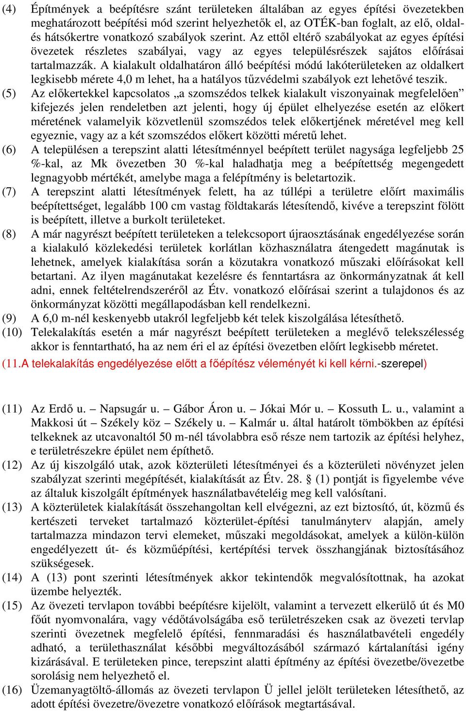 A kialakult oldalhatáron álló beépítési módú lakóterületeken az oldalkert legkisebb mérete 4,0 m lehet, ha a hatályos tőzvédelmi szabályok ezt lehetıvé teszik.