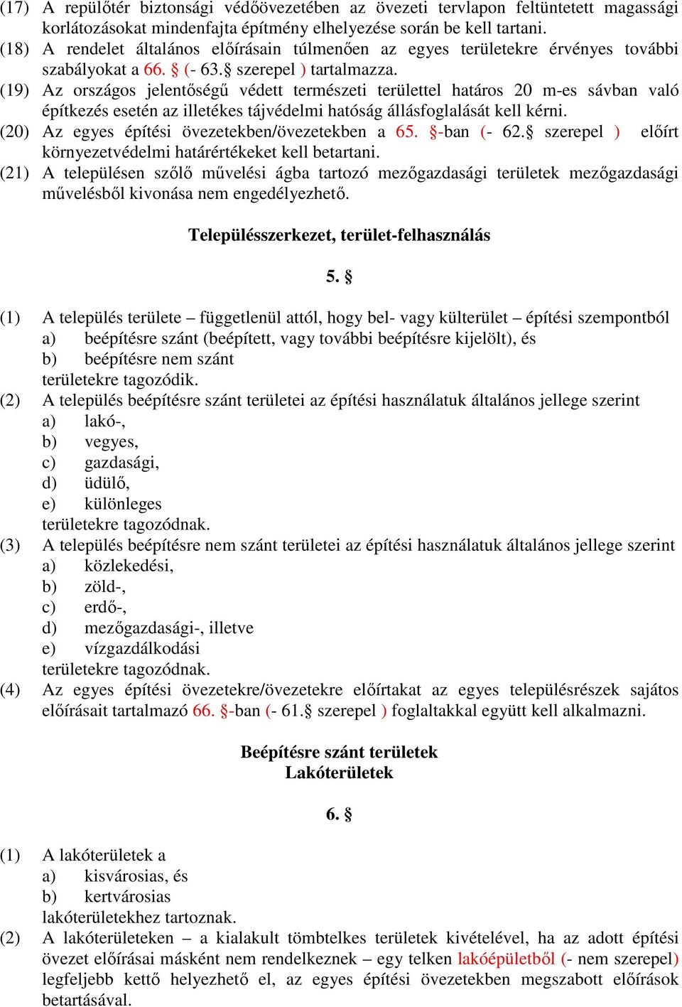 (19) Az országos jelentıségő védett természeti területtel határos 20 m-es sávban való építkezés esetén az illetékes tájvédelmi hatóság állásfoglalását kell kérni.