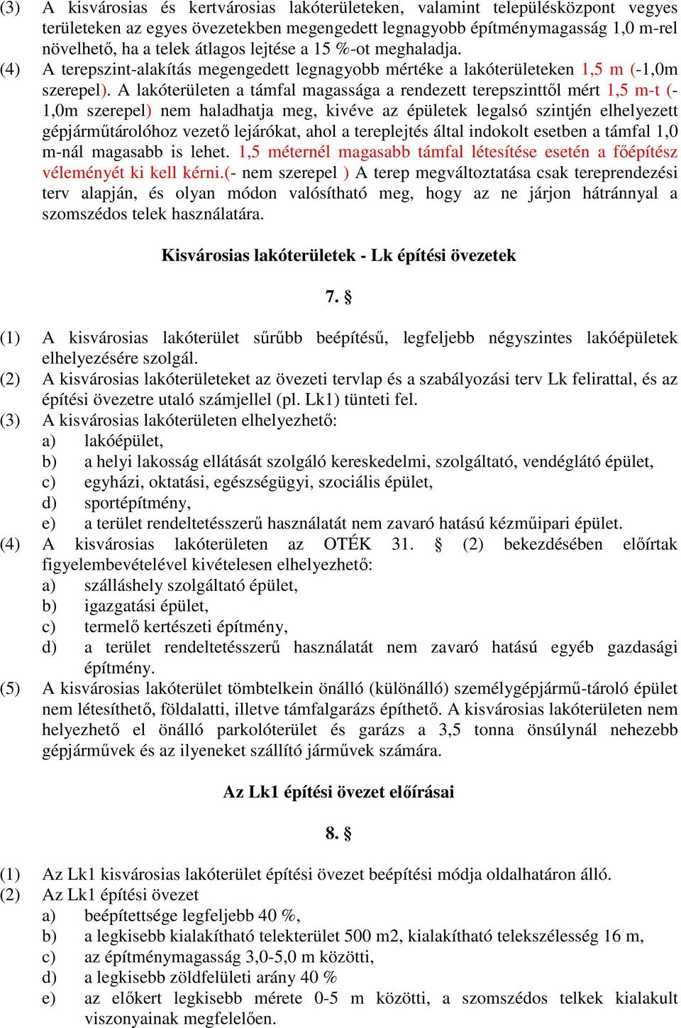 A lakóterületen a támfal magassága a rendezett terepszinttıl mért 1,5 m-t (- 1,0m szerepel) nem haladhatja meg, kivéve az épületek legalsó szintjén elhelyezett gépjármőtárolóhoz vezetı lejárókat,