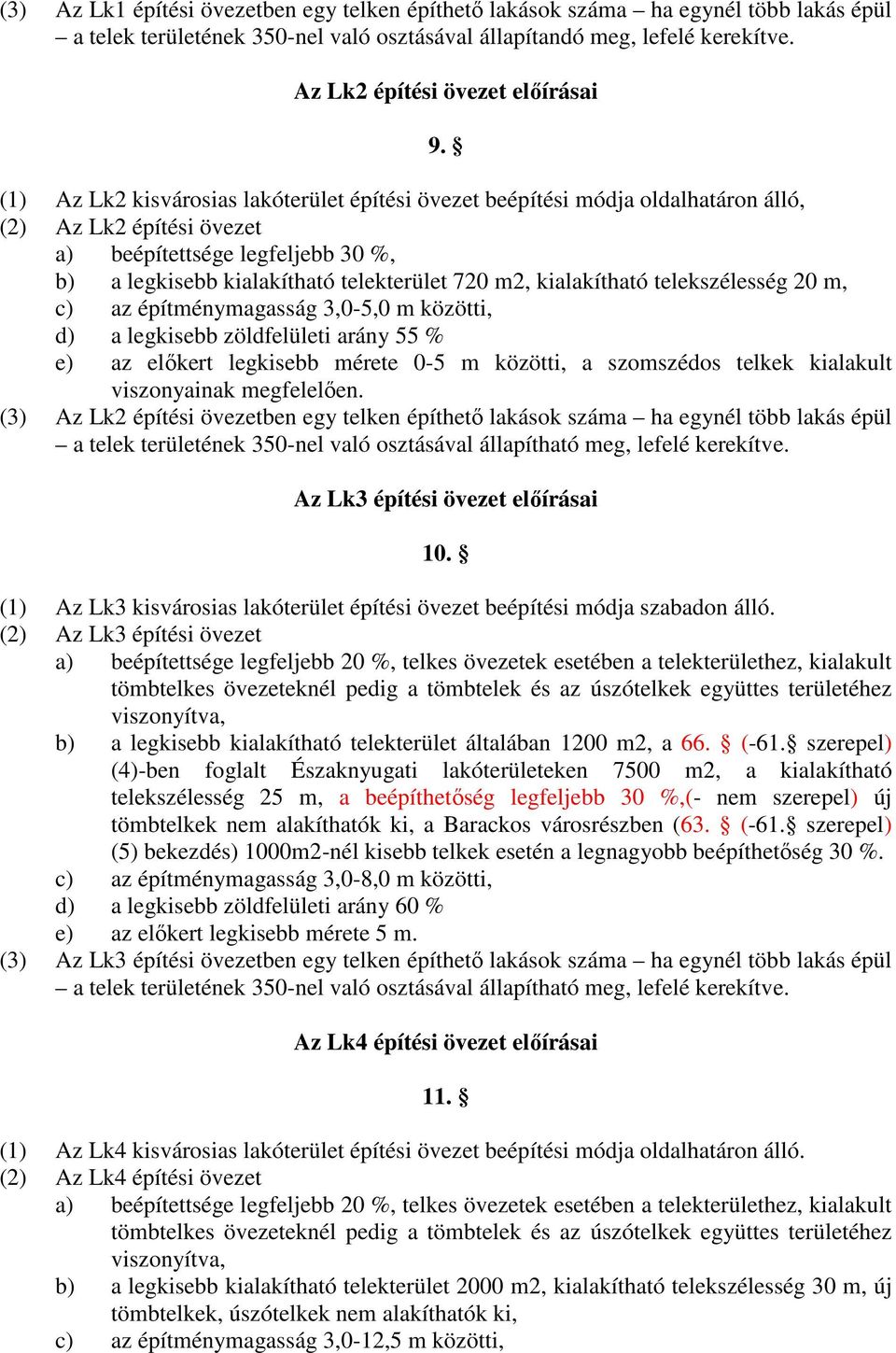 (1) Az Lk2 kisvárosias lakóterület építési övezet beépítési módja oldalhatáron álló, (2) Az Lk2 építési övezet a) beépítettsége legfeljebb 30 %, b) a legkisebb kialakítható telekterület 720 m2,