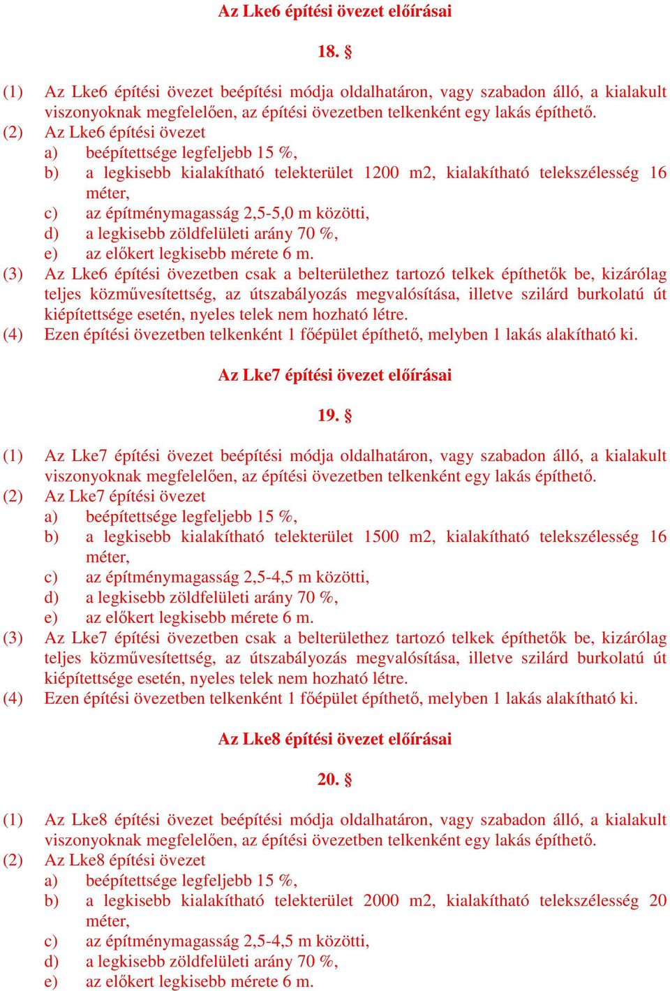 (2) Az Lke6 építési övezet a) beépítettsége legfeljebb 15 %, b) a legkisebb kialakítható telekterület 1200 m2, kialakítható telekszélesség 16 méter, c) az építménymagasság 2,5-5,0 m közötti, d) a