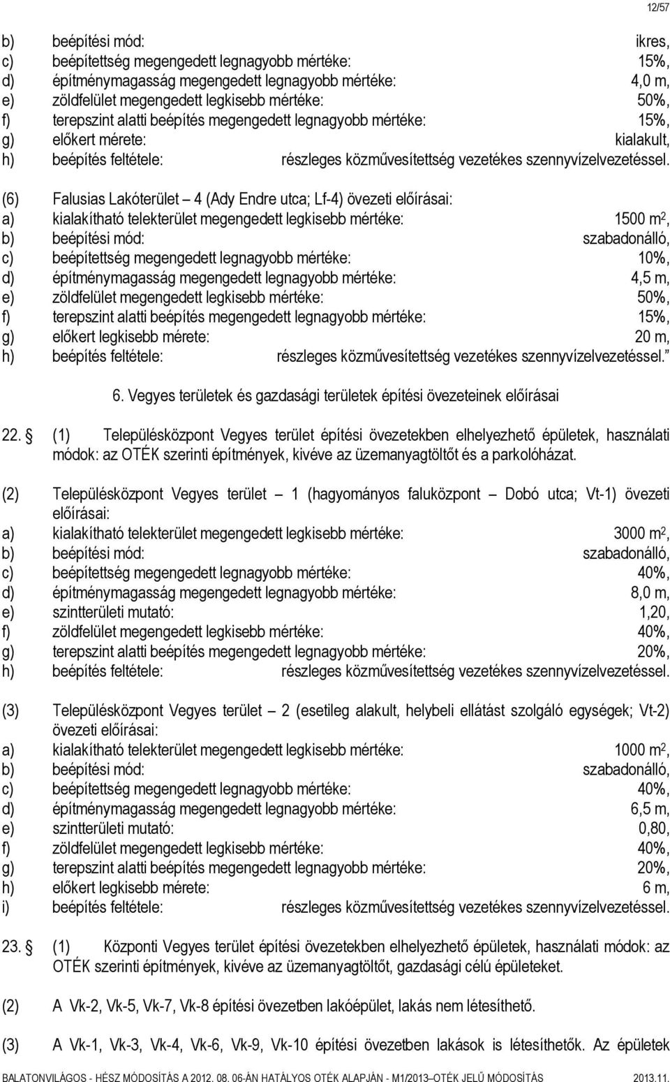 (6) Falusias Lakóterület 4 (Ady Endre utca; Lf-4) övezeti előírásai: a) kialakítható telekterület megengedett legkisebb mértéke: 1500 m 2, c) beépítettség megengedett legnagyobb mértéke: 10%, d)