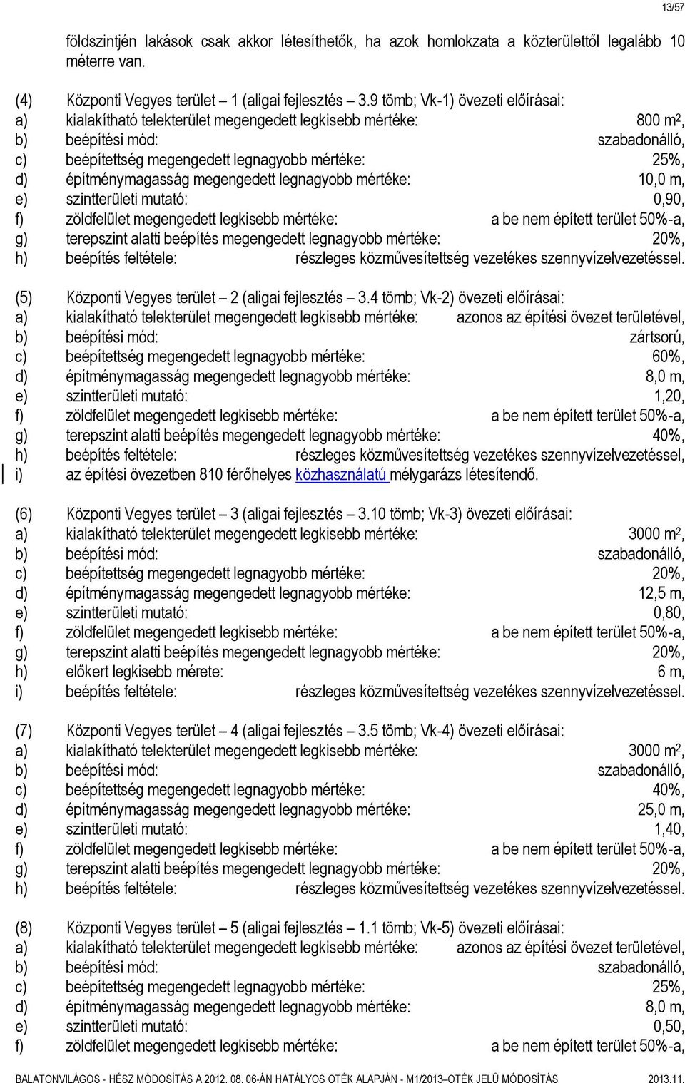 mértéke: 10,0 m, e) szintterületi mutató: 0,90, f) zöldfelület megengedett legkisebb mértéke: a be nem épített terület 50%-a, g) terepszint alatti beépítés megengedett legnagyobb mértéke: 20%, h)