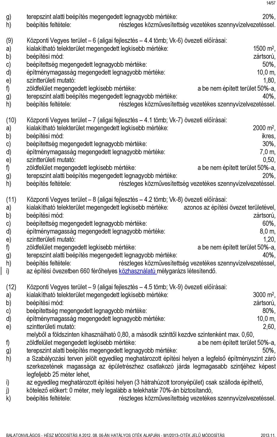 4 tömb; Vk-6) övezeti előírásai: a) kialakítható telekterület megengedett legkisebb mértéke: 1500 m 2, b) beépítési mód: zártsorú, c) beépítettség megengedett legnagyobb mértéke: 50%, d)