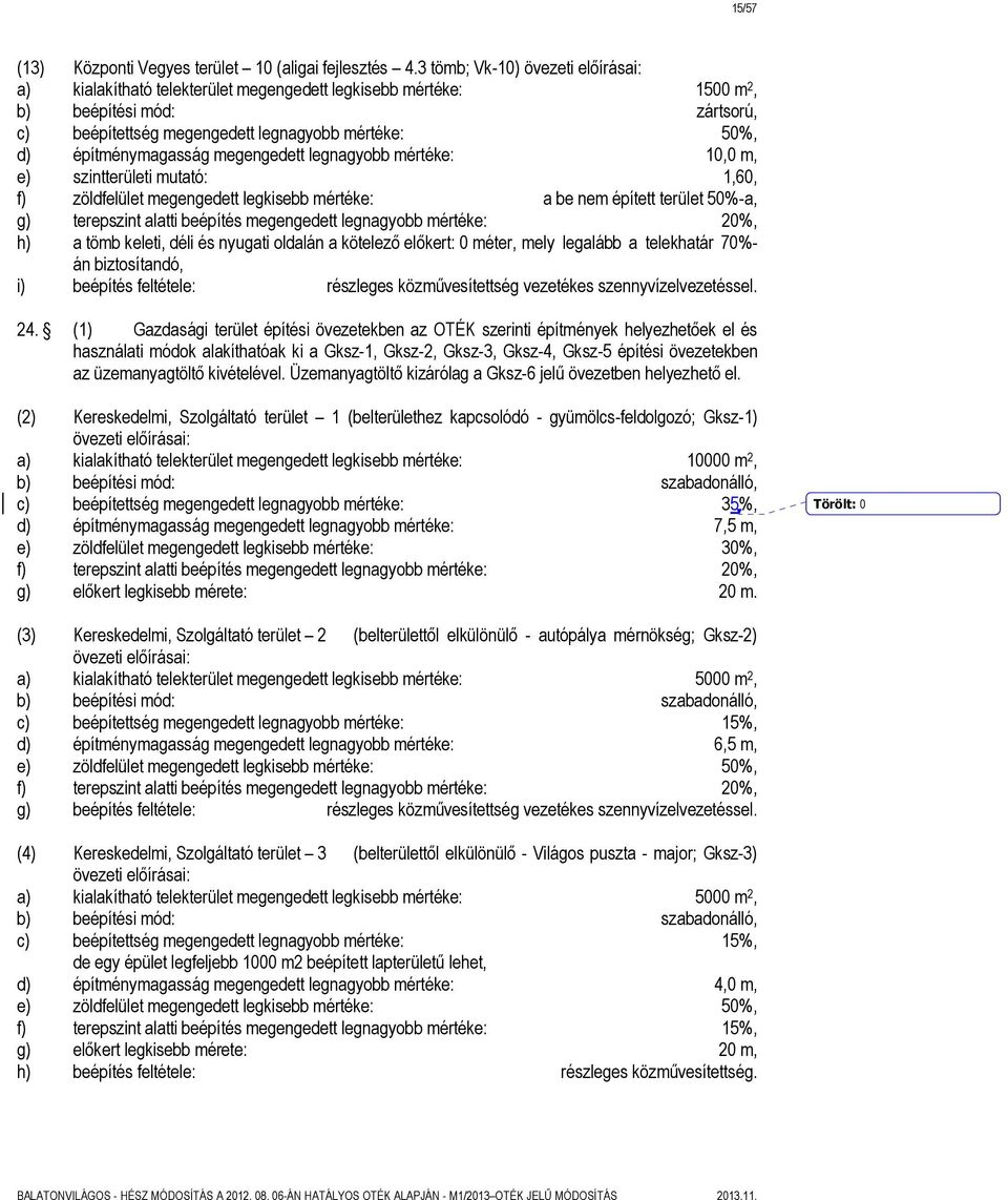 építménymagasság megengedett legnagyobb mértéke: 10,0 m, e) szintterületi mutató: 1,60, f) zöldfelület megengedett legkisebb mértéke: a be nem épített terület 50%-a, g) terepszint alatti beépítés