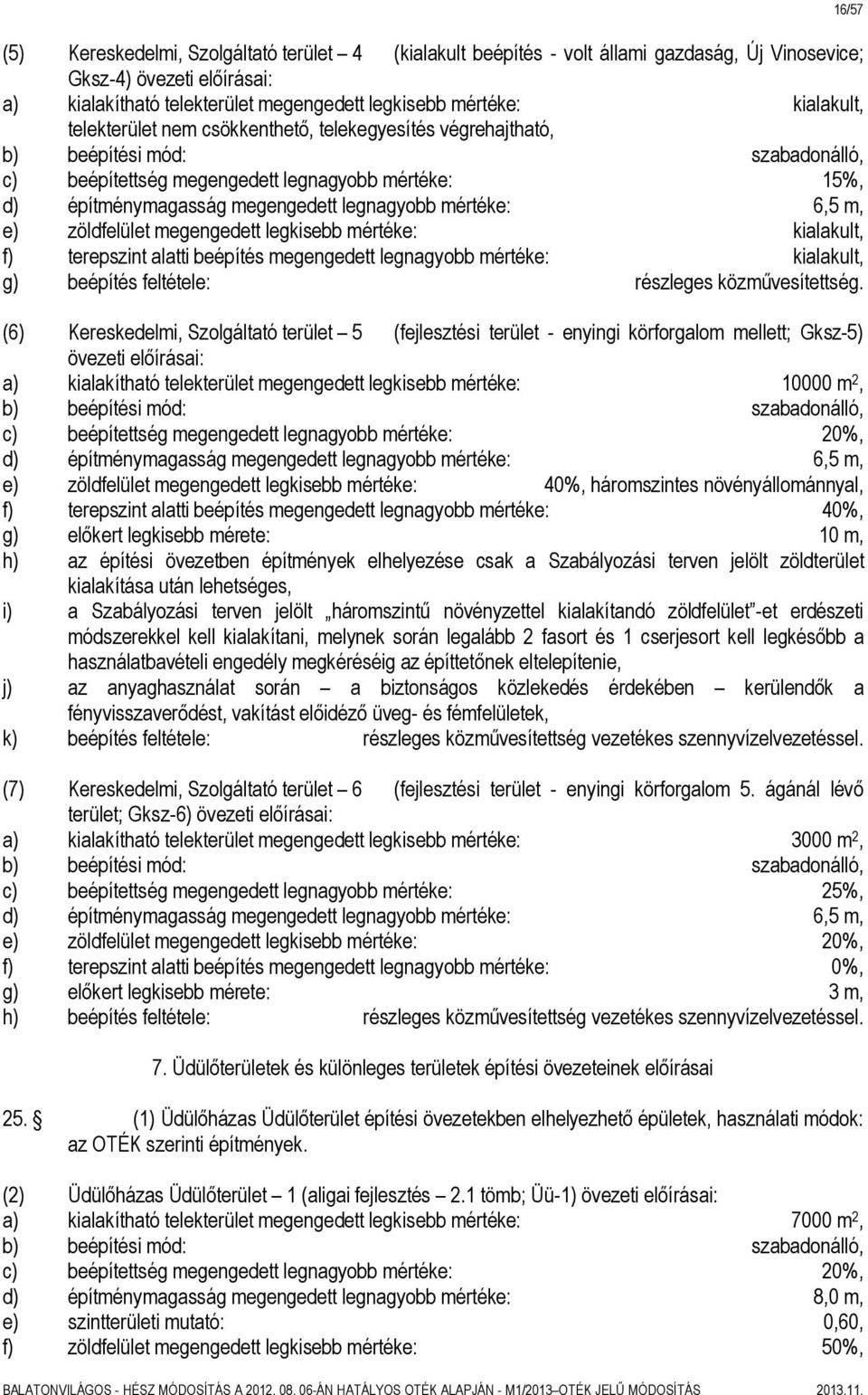 legkisebb mértéke: kialakult, f) terepszint alatti beépítés megengedett legnagyobb mértéke: kialakult, g) beépítés feltétele: részleges közművesítettség.