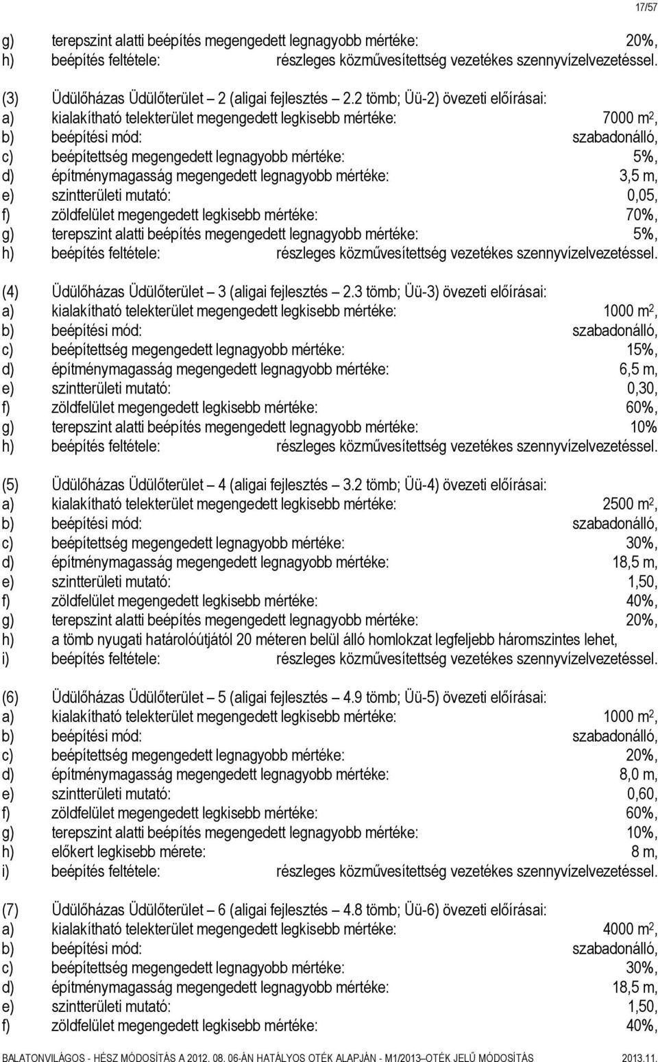 2 tömb; Üü-2) övezeti előírásai: a) kialakítható telekterület megengedett legkisebb mértéke: 7000 m 2, c) beépítettség megengedett legnagyobb mértéke: 5%, d) építménymagasság megengedett legnagyobb