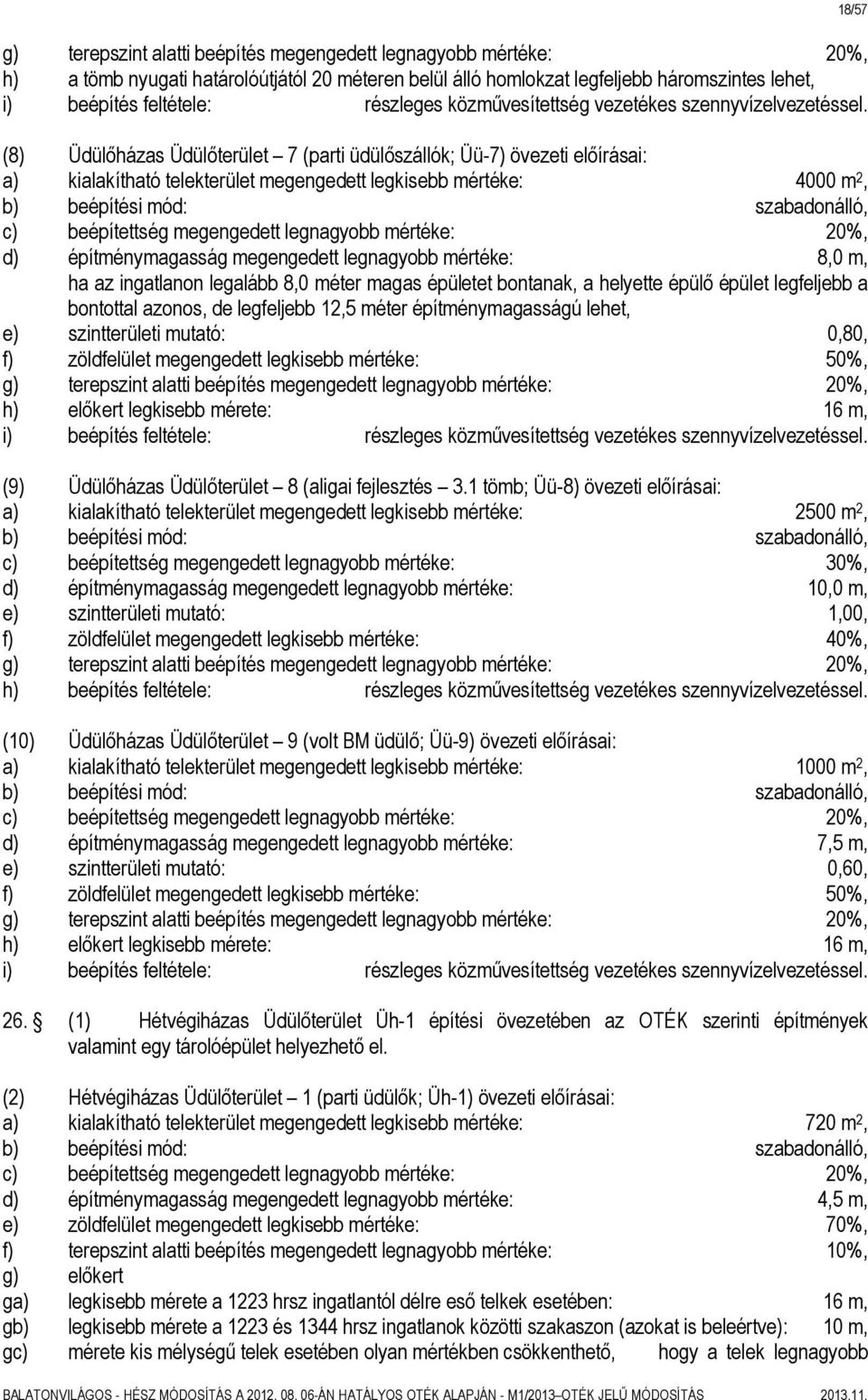 (8) Üdülőházas Üdülőterület 7 (parti üdülőszállók; Üü-7) övezeti előírásai: a) kialakítható telekterület megengedett legkisebb mértéke: 4000 m 2, c) beépítettség megengedett legnagyobb mértéke: 20%,